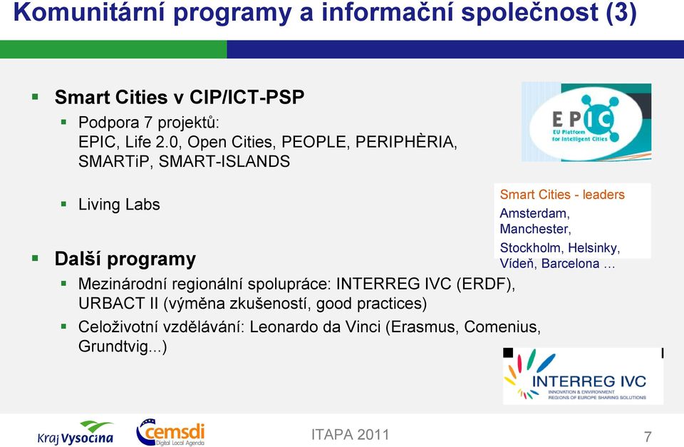 spolupráce: INTERREG IVC (ERDF), URBACT II (výměna zkušeností, good practices) Celoživotní vzdělávání: Leonardo da