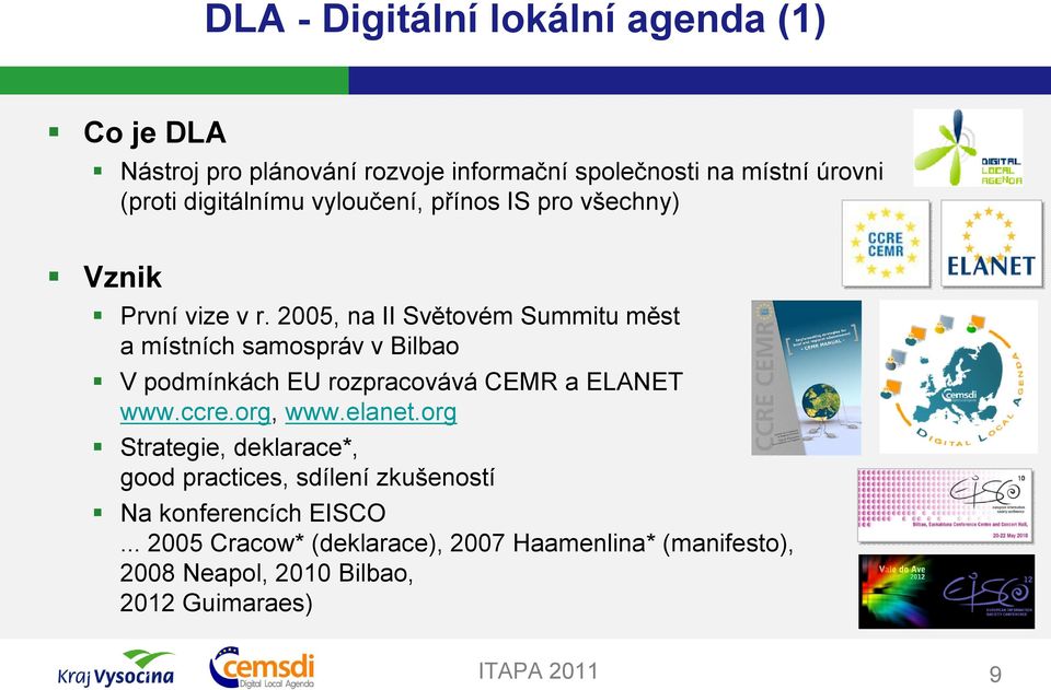 2005, na II Světovém Summitu měst a místních samospráv v Bilbao V podmínkách EU rozpracovává CEMR a ELANET www.ccre.org, www.