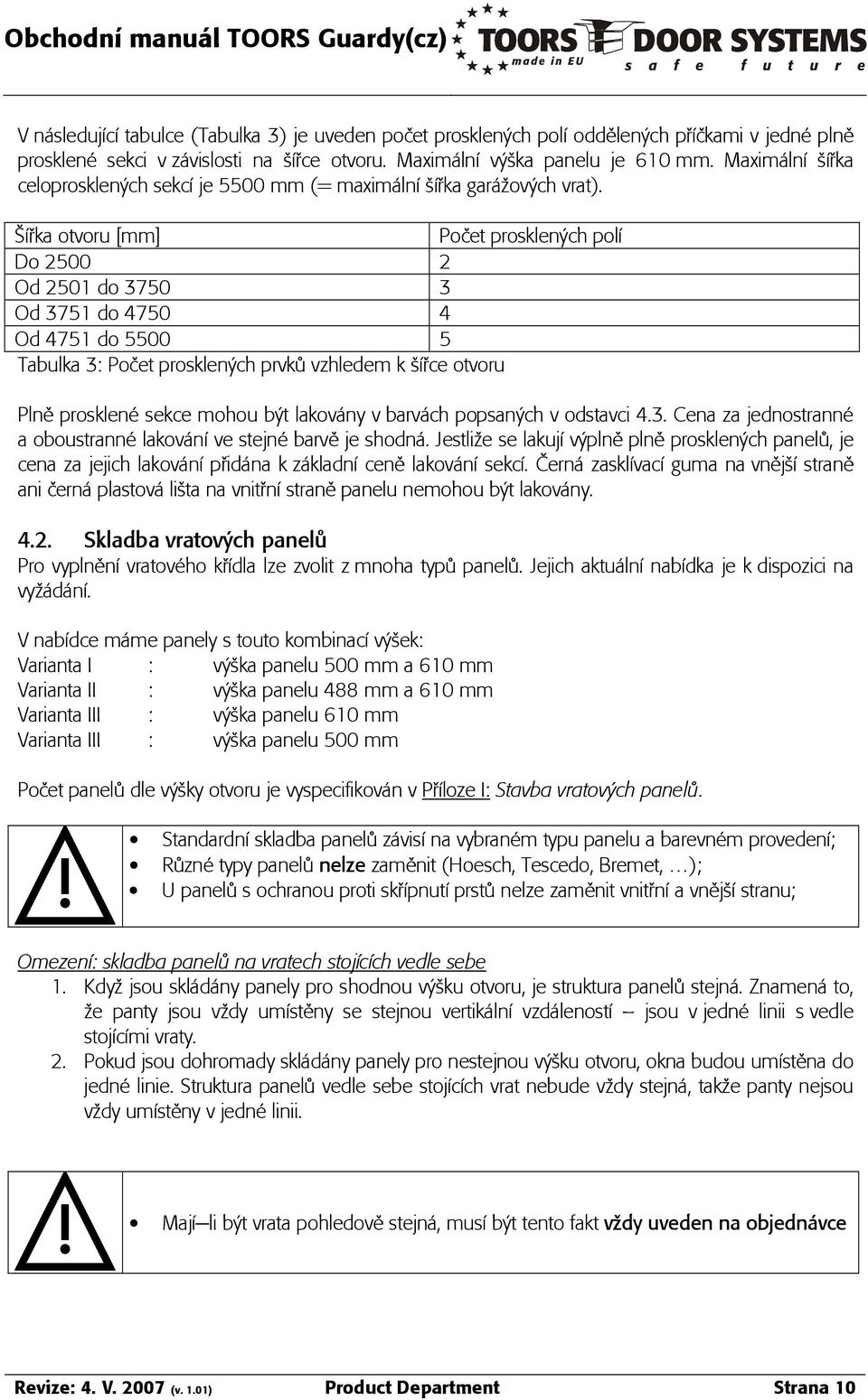 ÜÁÚka otvoru [mm] Po et prosklen ch polá Do 2500 2 Od 2501 do 3750 3 Od 3751 do 4750 4 Od 4751 do 5500 5 Tabulka 3: Po et prosklen ch prvkû vzhledem k îáúce otvoru PlnÊ prosklen sekce mohou b t lakov