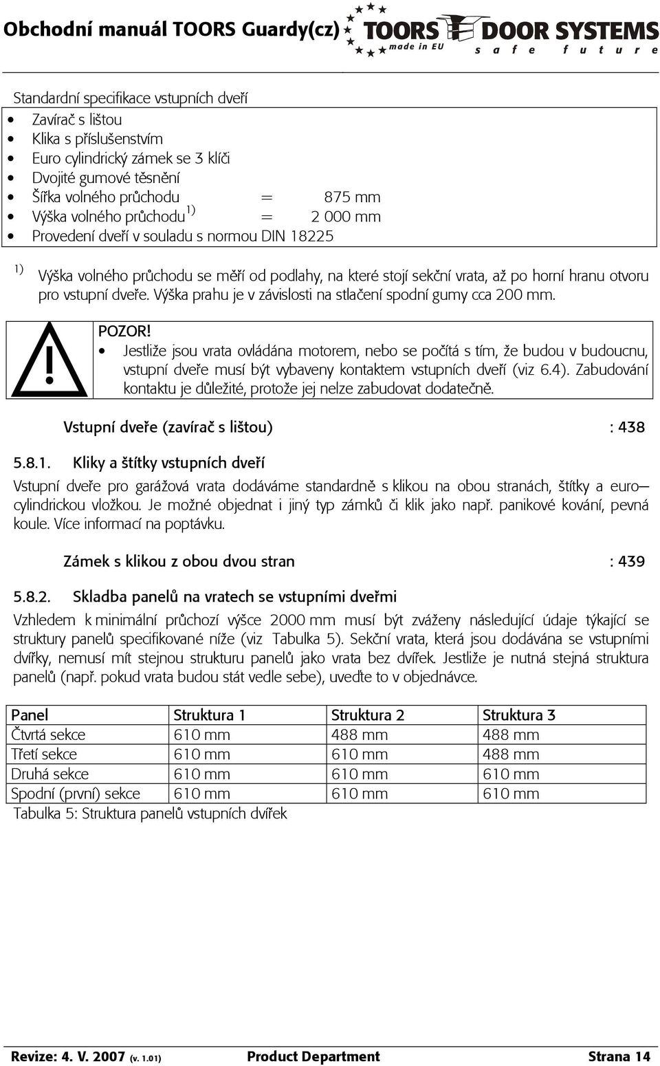 V îka prahu je v z vislosti na stla ená spodná gumy cca 200 mm. POZOR!