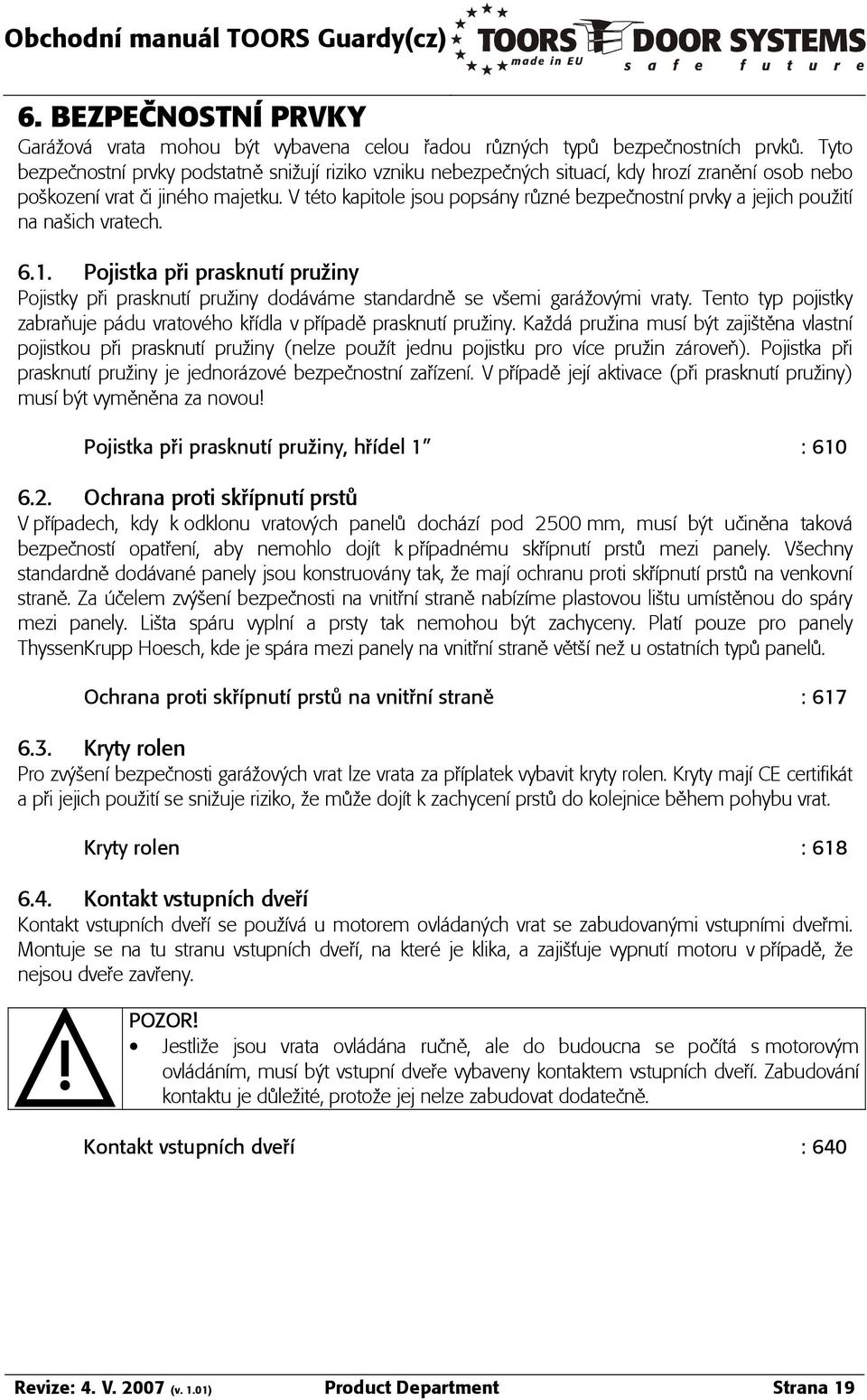 V t to kapitole jsou pops ny rûzn bezpe nostná prvky a jejich pouòitá na naîich vratech. 6.1.