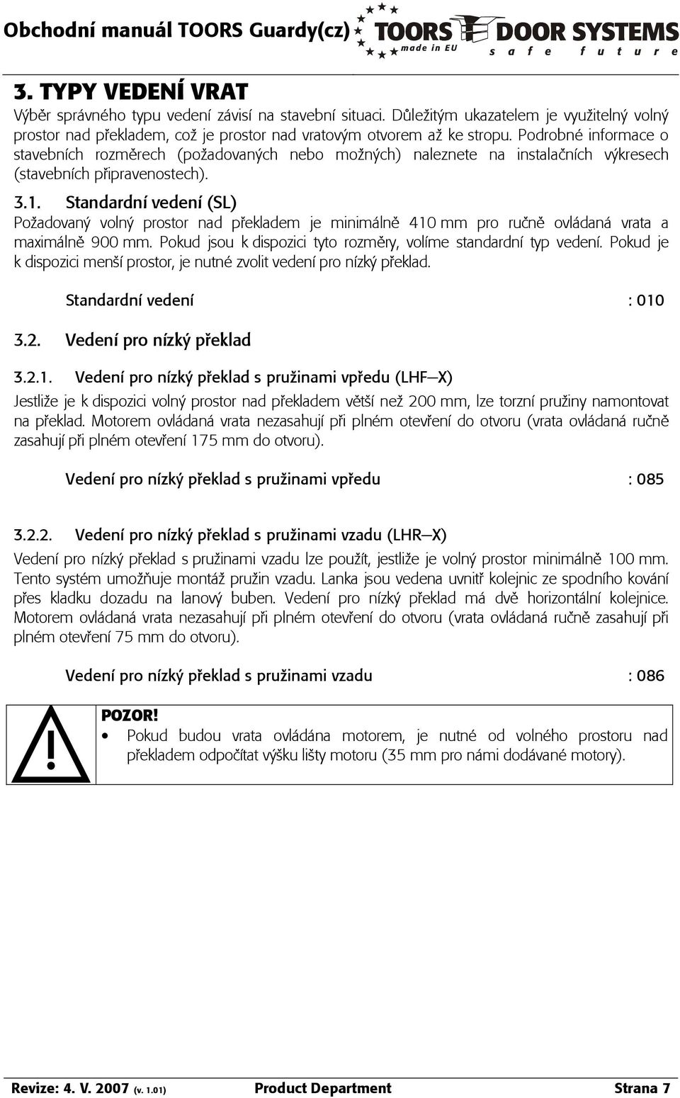 StandardnÁ vedená (SL) Poòadovan voln prostor nad púekladem je minim lnê 410 mm pro ru nê ovl dan vrata a maxim lnê 900 mm. Pokud jsou k dispozici tyto rozmêry, voláme standardná typ vedená.