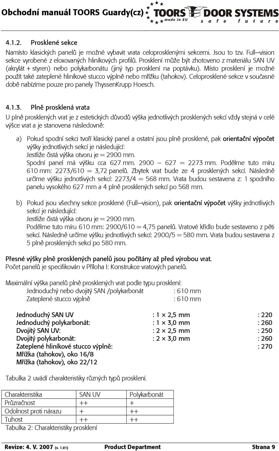 MÁsto prosklená je moòn pouòát tak zateplen hlinákov stucco v plnê nebo múáòku (tahokov). Celoprosklen sekce v sou asn dobê nabázáme pouze pro panely ThyssenKrupp Hoesch. 4.1.3.