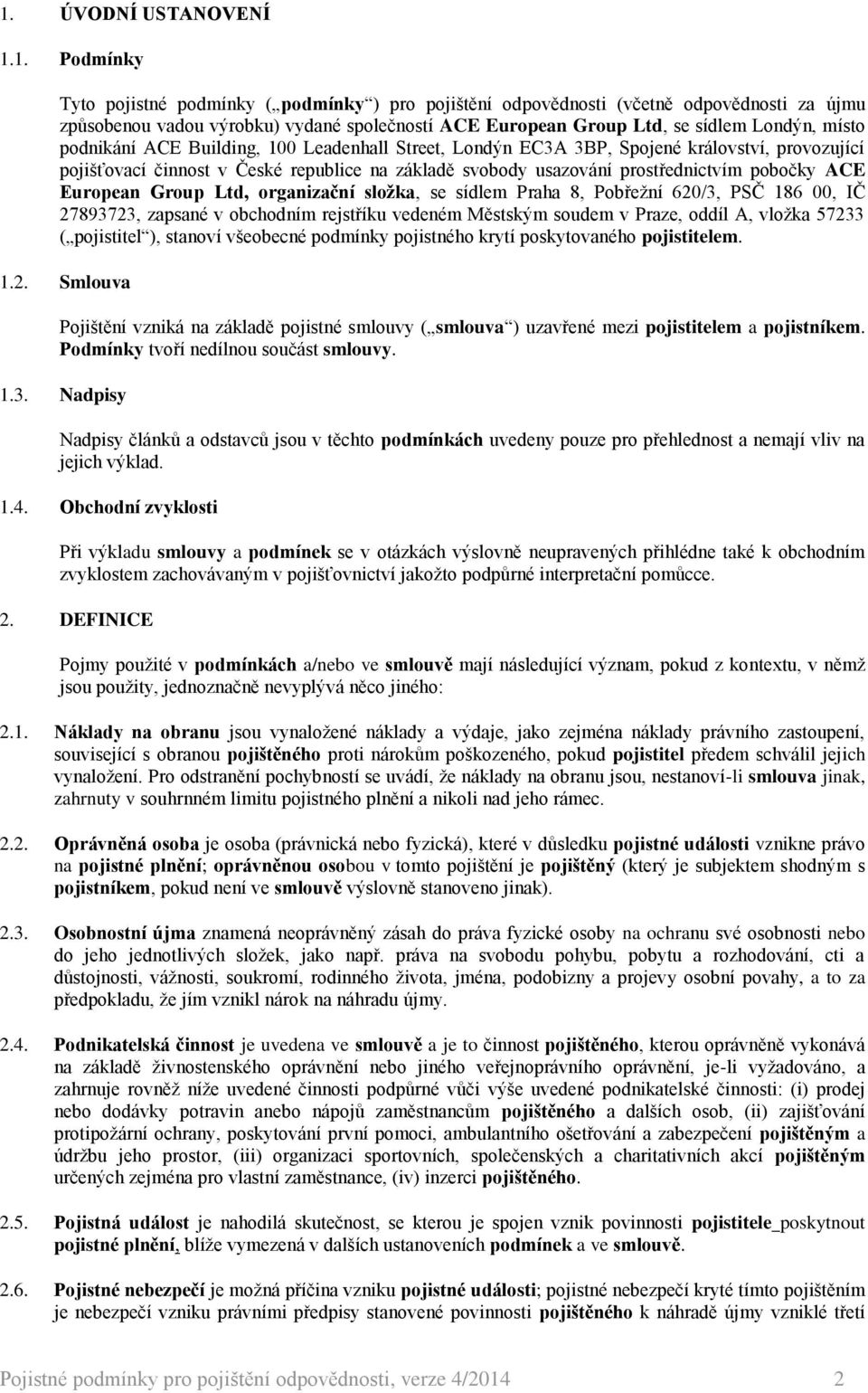 pobočky ACE European Group Ltd, organizační složka, se sídlem Praha 8, Pobřežní 620/3, PSČ 186 00, IČ 27893723, zapsané v obchodním rejstříku vedeném Městským soudem v Praze, oddíl A, vložka 57233 (