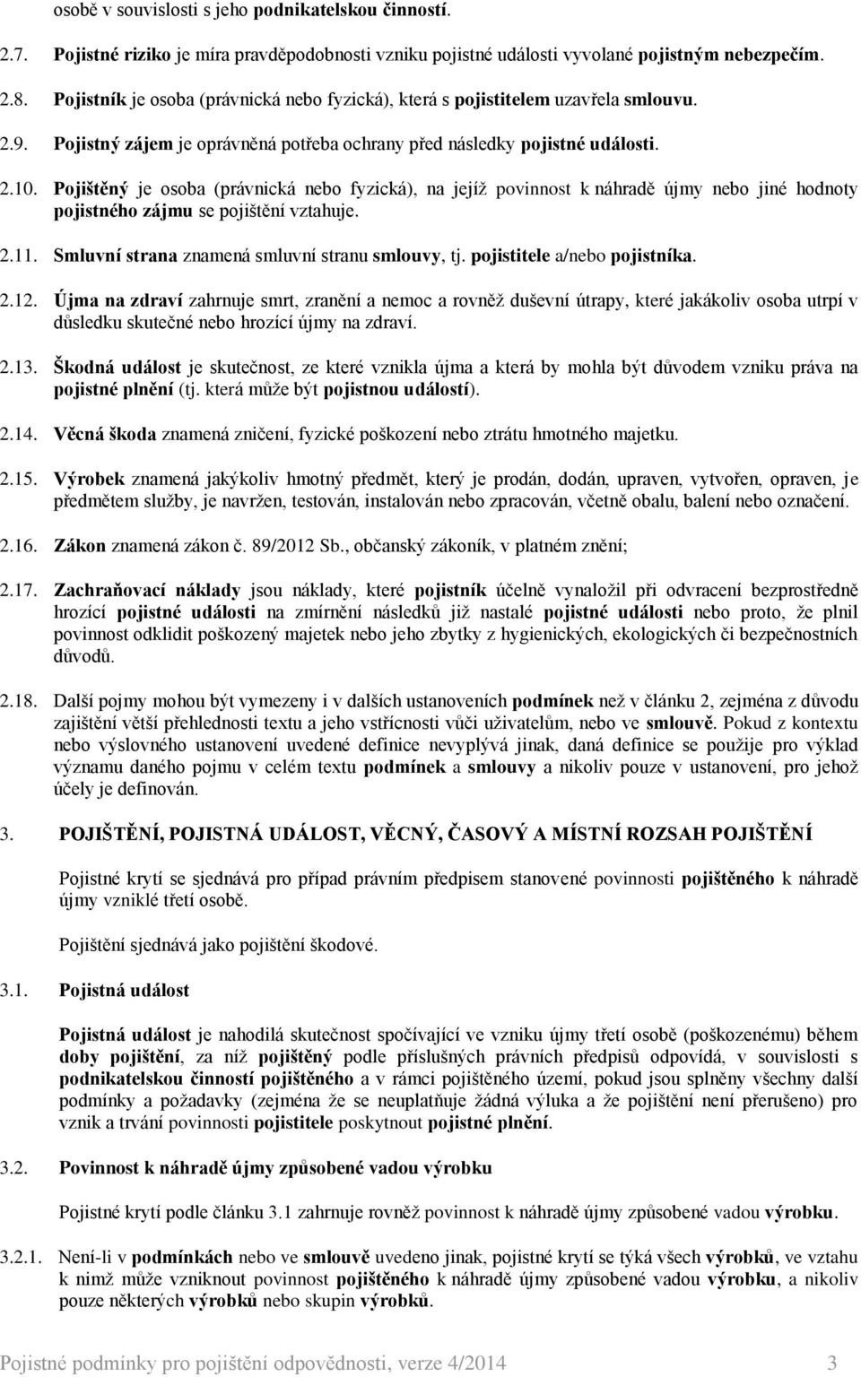 Pojištěný je osoba (právnická nebo fyzická), na jejíž povinnost k náhradě újmy nebo jiné hodnoty pojistného zájmu se pojištění vztahuje. 2.11. Smluvní strana znamená smluvní stranu smlouvy, tj.