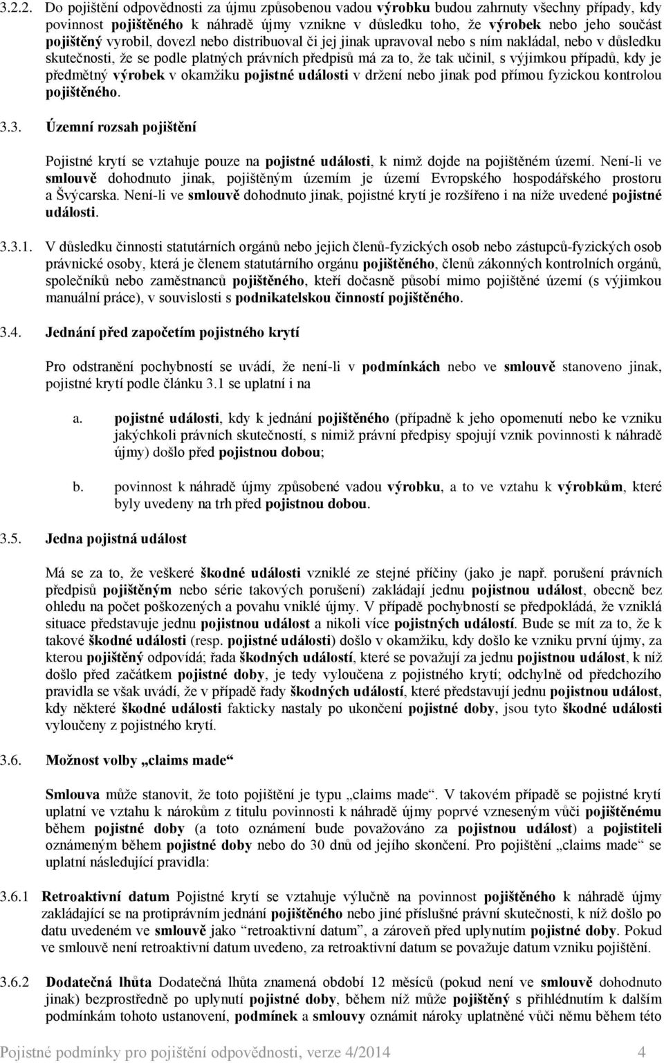 případů, kdy je předmětný výrobek v okamžiku pojistné události v držení nebo jinak pod přímou fyzickou kontrolou pojištěného. 3.