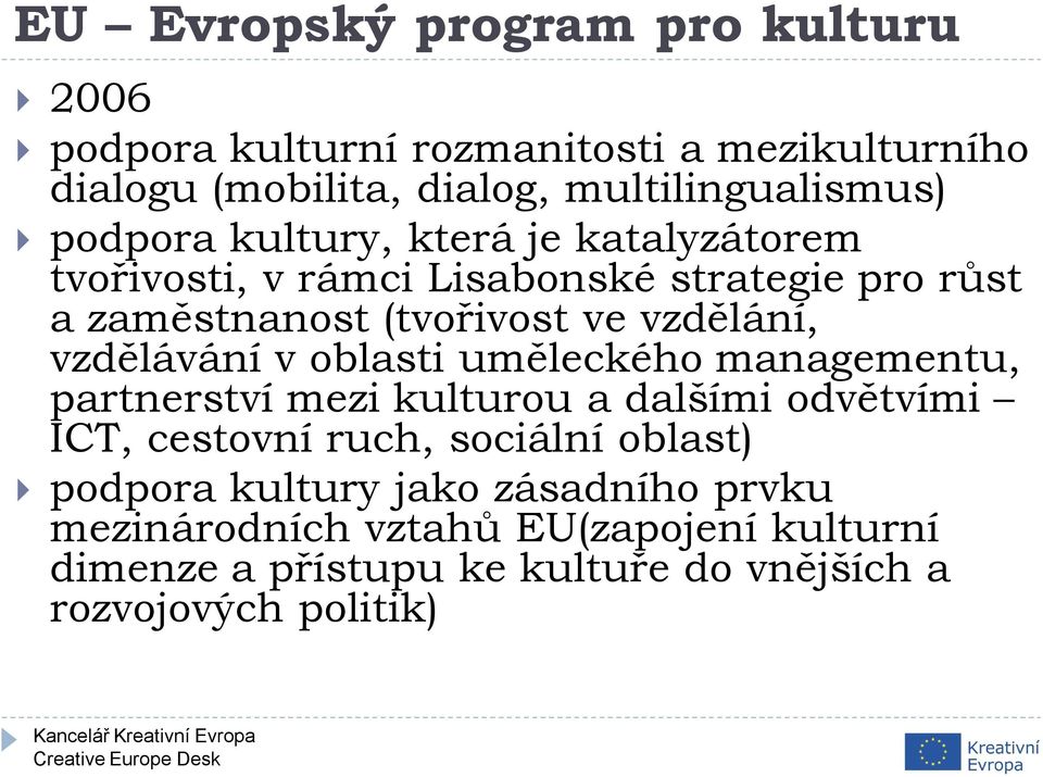 vzdělávání v oblasti uměleckého managementu, partnerství mezi kulturou a dalšími odvětvími ICT, cestovní ruch, sociální oblast)