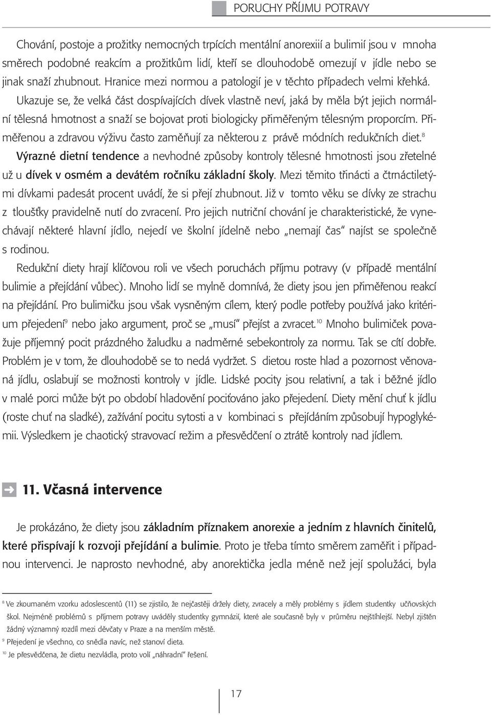 Ukazuje se, že velká část dospívajících dívek vlastně neví, jaká by měla být jejich normální tělesná hmotnost a snaží se bojovat proti biologicky přiměřeným tělesným proporcím.