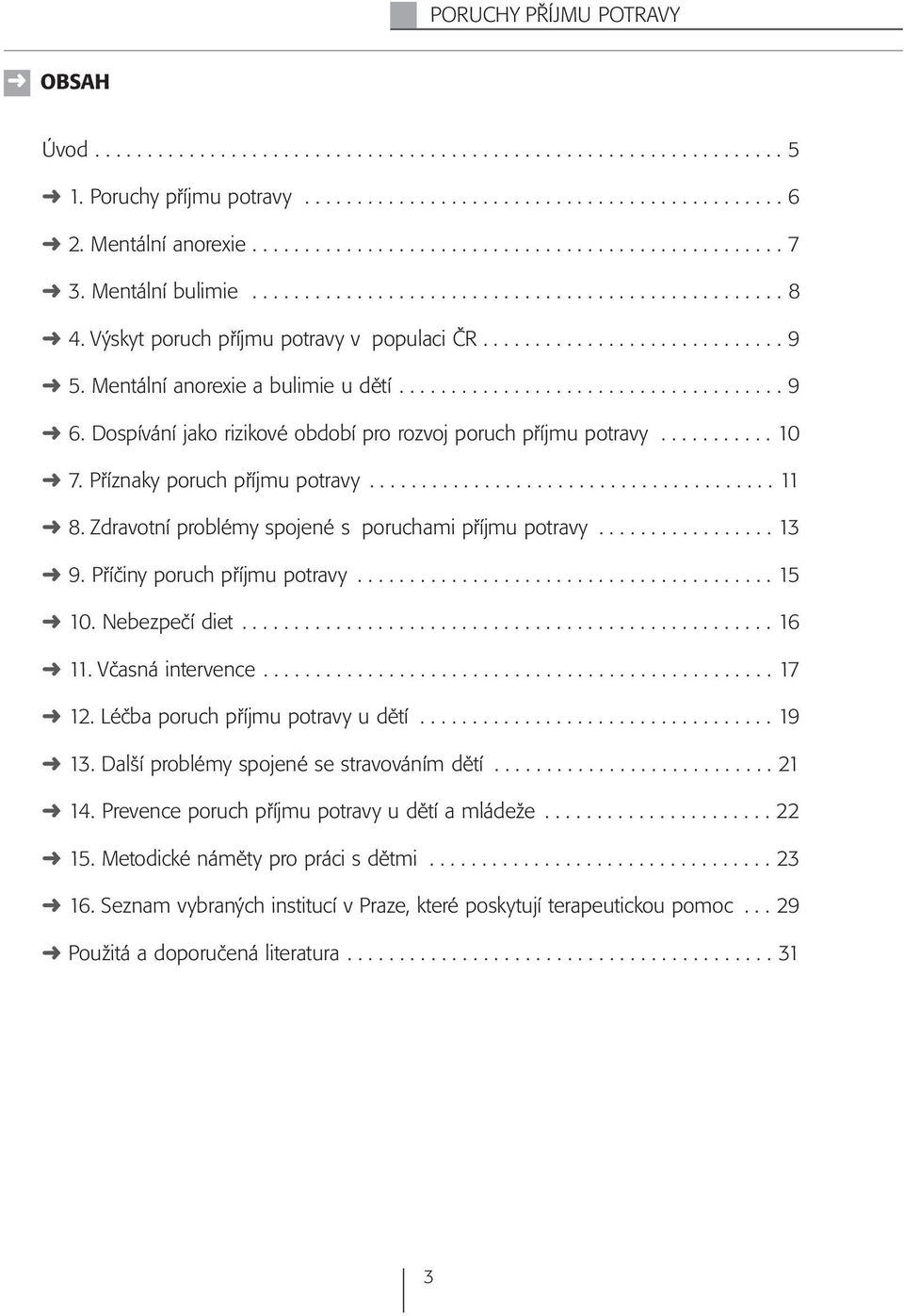 Mentální anorexie a bulimie u dětí..................................... 9 6. Dospívání jako rizikové období pro rozvoj poruch příjmu potravy........... 10 7. Příznaky poruch příjmu potravy....................................... 11 8.