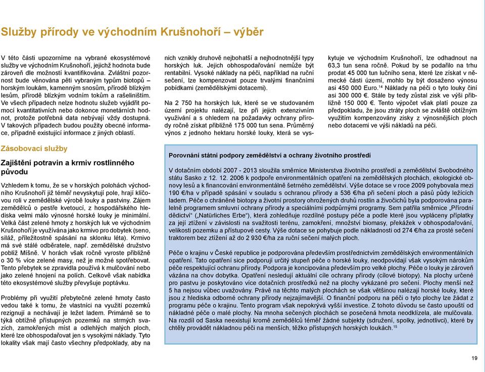 Ve všech případech nelze hodnotu služeb vyjádřit pomocí kvantitativních nebo dokonce monetárních hodnot, protože potřebná data nebývají vždy dostupná.