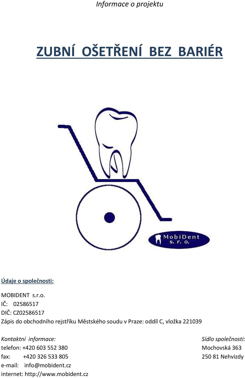 vložka 221039 Kontaktní informace: Sídlo společnosti: telefon: +420 603 552 380 Mochovská