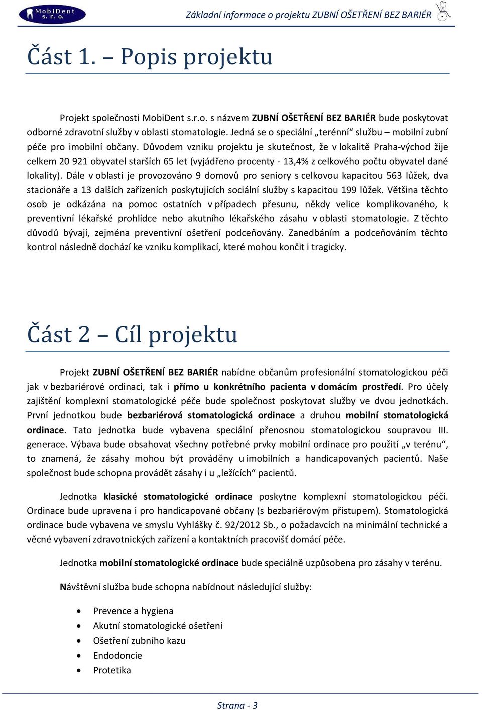 Důvodem vzniku projektu je skutečnost, že v lokalitě Praha-východ žije celkem 20 921 obyvatel starších 65 let (vyjádřeno procenty - 13,4% z celkového počtu obyvatel dané lokality).