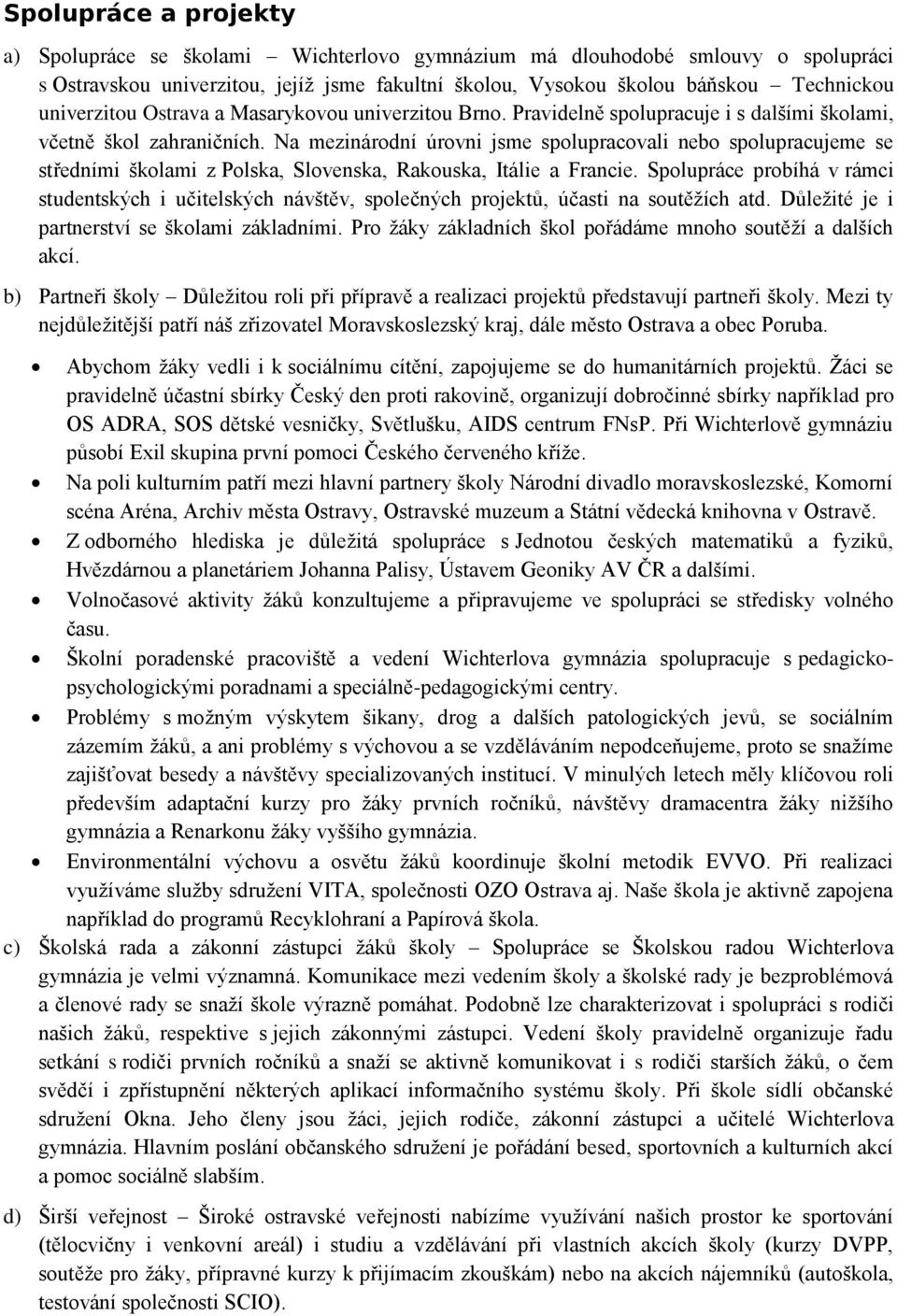 Na mezinárodní úrovni jsme spolupracovali nebo spolupracujeme se středními školami z Polska, Slovenska, Rakouska, Itálie a Francie.