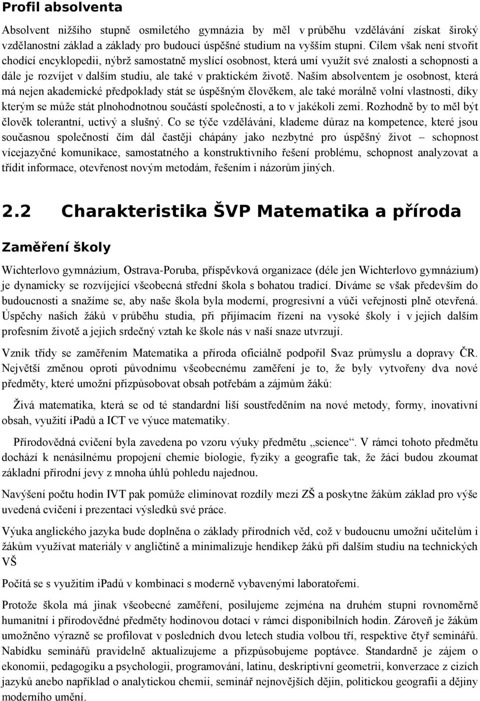 Naším absolventem je osobnost, která má nejen akademické předpoklady stát se úspěšným člověkem, ale také morálně volní vlastnosti, díky kterým se může stát plnohodnotnou součástí společnosti, a to v