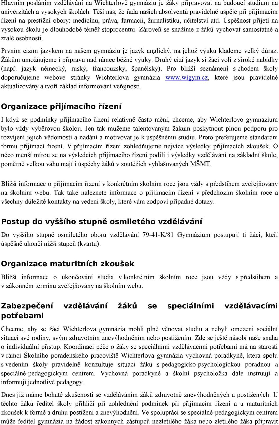 Úspěšnost přijetí na vysokou školu je dlouhodobě téměř stoprocentní. Zároveň se snažíme z žáků vychovat samostatné a zralé osobnosti.