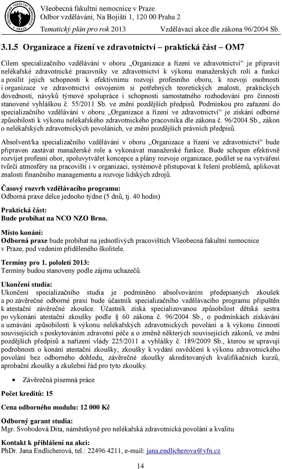 teoretických znalostí, praktických dovedností, návyků týmové spolupráce i schopnosti samostatného rozhodování pro činnosti stanovené vyhláškou č. 55/2011 Sb. ve znění pozdějších předpisů.