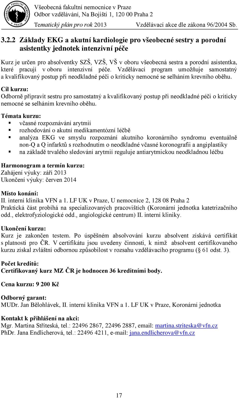 Cíl kurzu: Odborně připravit sestru pro samostatný a kvalifikovaný postup při neodkladné péči o kriticky nemocné se selháním krevního oběhu.