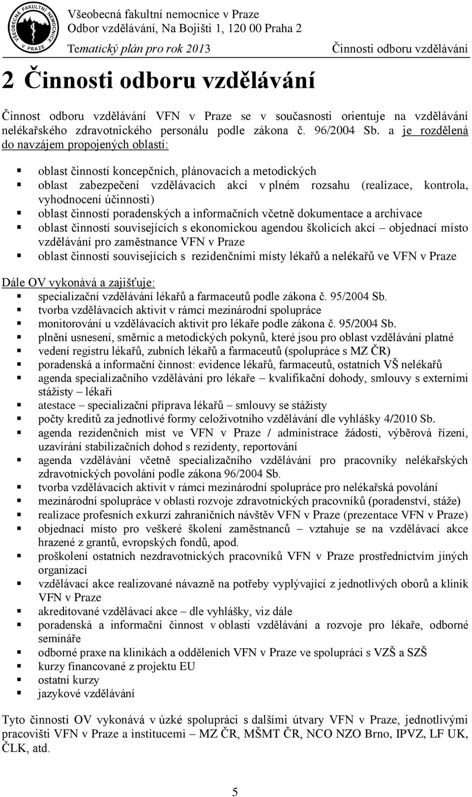 účinnosti) oblast činností poradenských a informačních včetně dokumentace a archivace oblast činností souvisejících s ekonomickou agendou školicích akcí objednací místo vzdělávání pro zaměstnance VFN