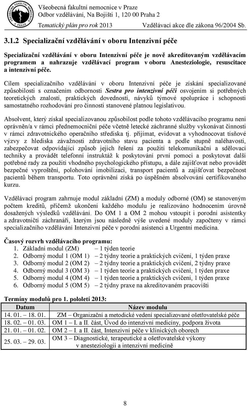 Cílem specializačního vzdělávání v oboru Intenzivní péče je získání specializované způsobilosti s označením odbornosti Sestra pro intenzivní péči osvojením si potřebných teoretických znalostí,