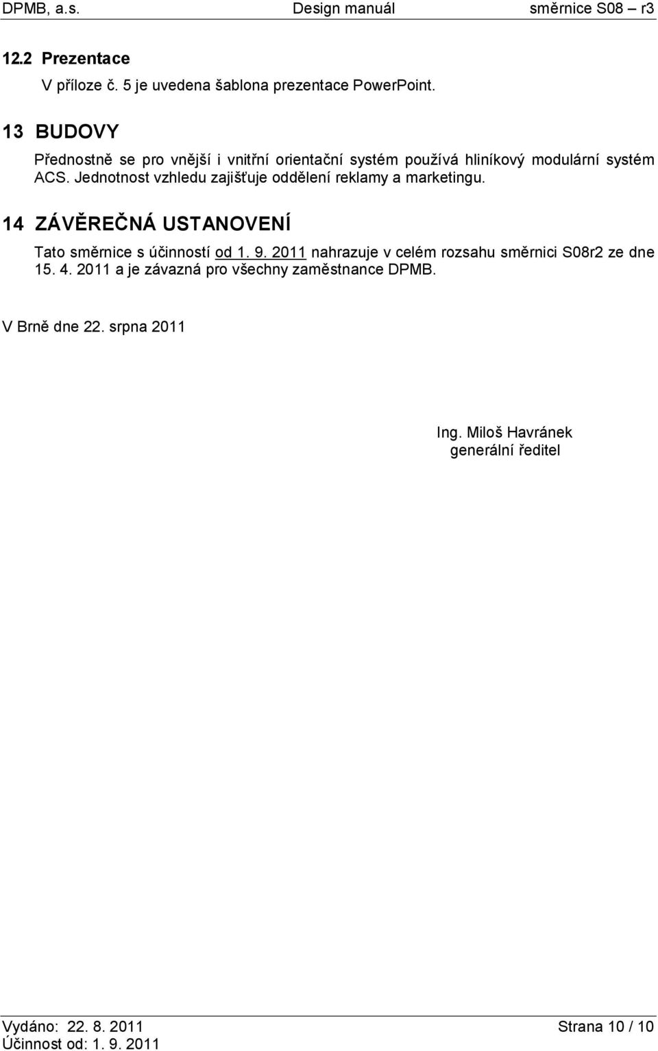 Jednotnost vzhledu zajišťuje oddělení reklamy a marketingu. 14 ZÁVĚREČNÁ USTANOVENÍ Tato směrnice s účinností od 1. 9.