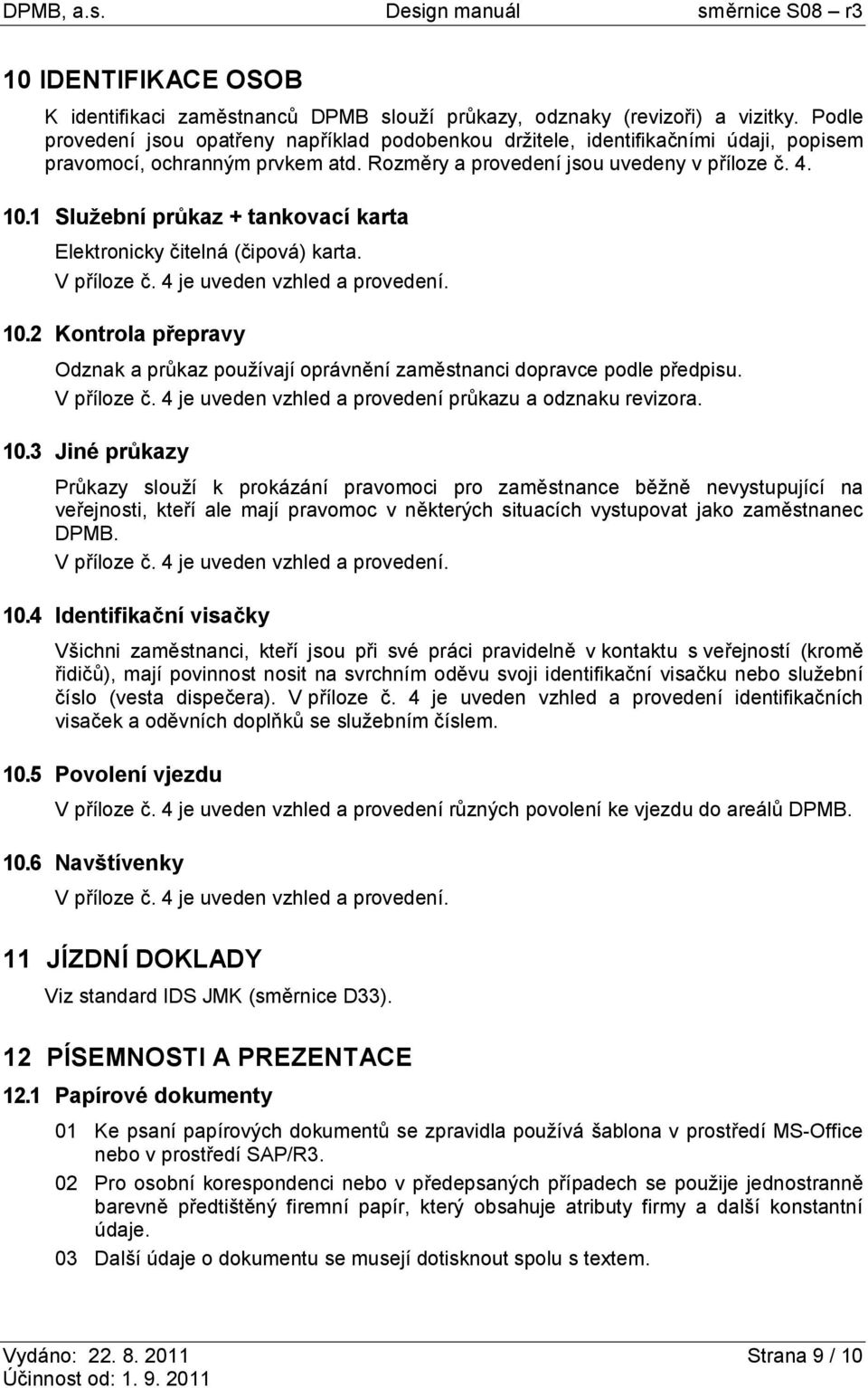 1 Služební průkaz + tankovací karta Elektronicky čitelná (čipová) karta. V příloze č. 4 je uveden vzhled a provedení. 10.