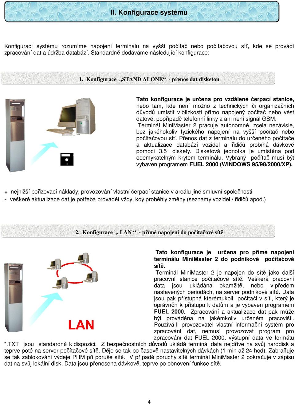 Konfigurace STAND ALONE - penos dat disketou Tato konfigurace je urena pro vzdálené erpací stanice, nebo tam, kde není možno z technických i organizaních dvod umístit v blízkosti pímo napojený poíta