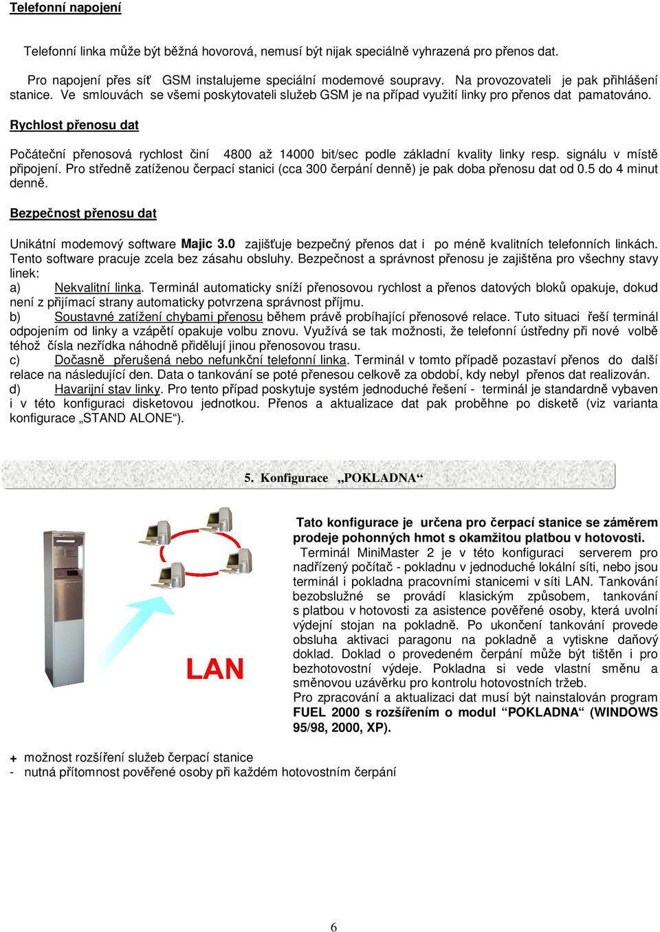 Rychlost penosu dat Poátení penosová rychlost iní 4800 až 14000 bit/sec podle základní kvality linky resp. signálu v míst pipojení.