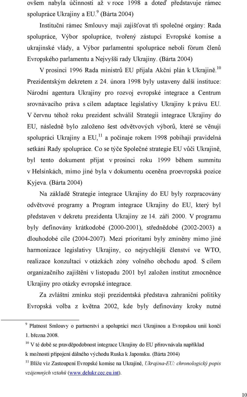 neboli fórum členů Evropského parlamentu a Nejvyšší rady Ukrajiny. (Bárta 2004) V prosinci 1996 Rada ministrů EU přijala Akční plán k Ukrajině. 10 Prezidentským dekretem z 24.