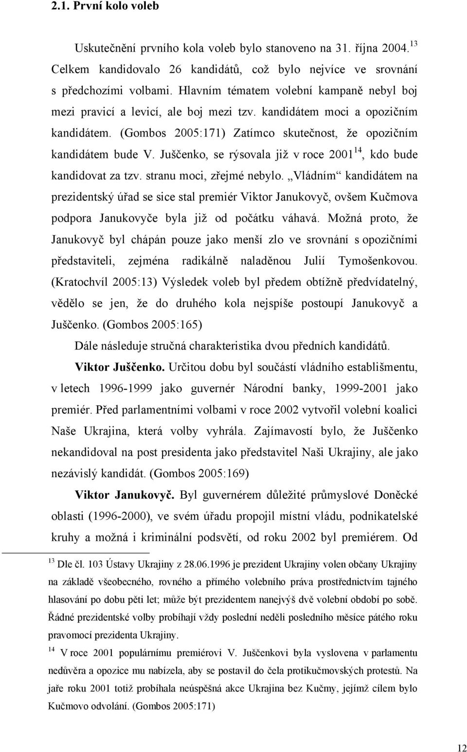 Juščenko, se rýsovala již v roce 2001 14, kdo bude kandidovat za tzv. stranu moci, zřejmé nebylo.