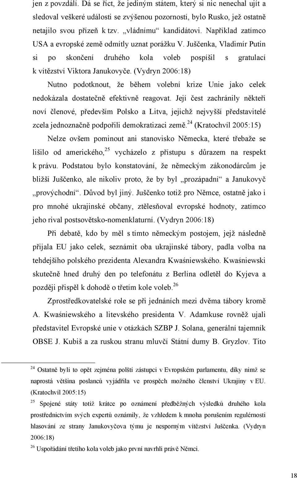 (Vydryn 2006:18) Nutno podotknout, že během volební krize Unie jako celek nedokázala dostatečně efektivně reagovat.