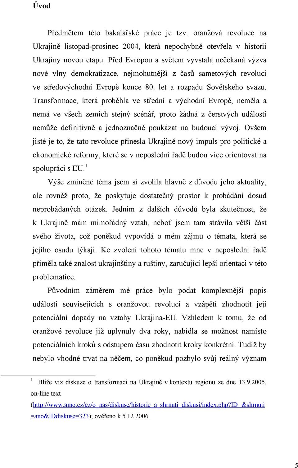 Transformace, která proběhla ve střední a východní Evropě, neměla a nemá ve všech zemích stejný scénář, proto žádná z čerstvých událostí nemůže definitivně a jednoznačně poukázat na budoucí vývoj.