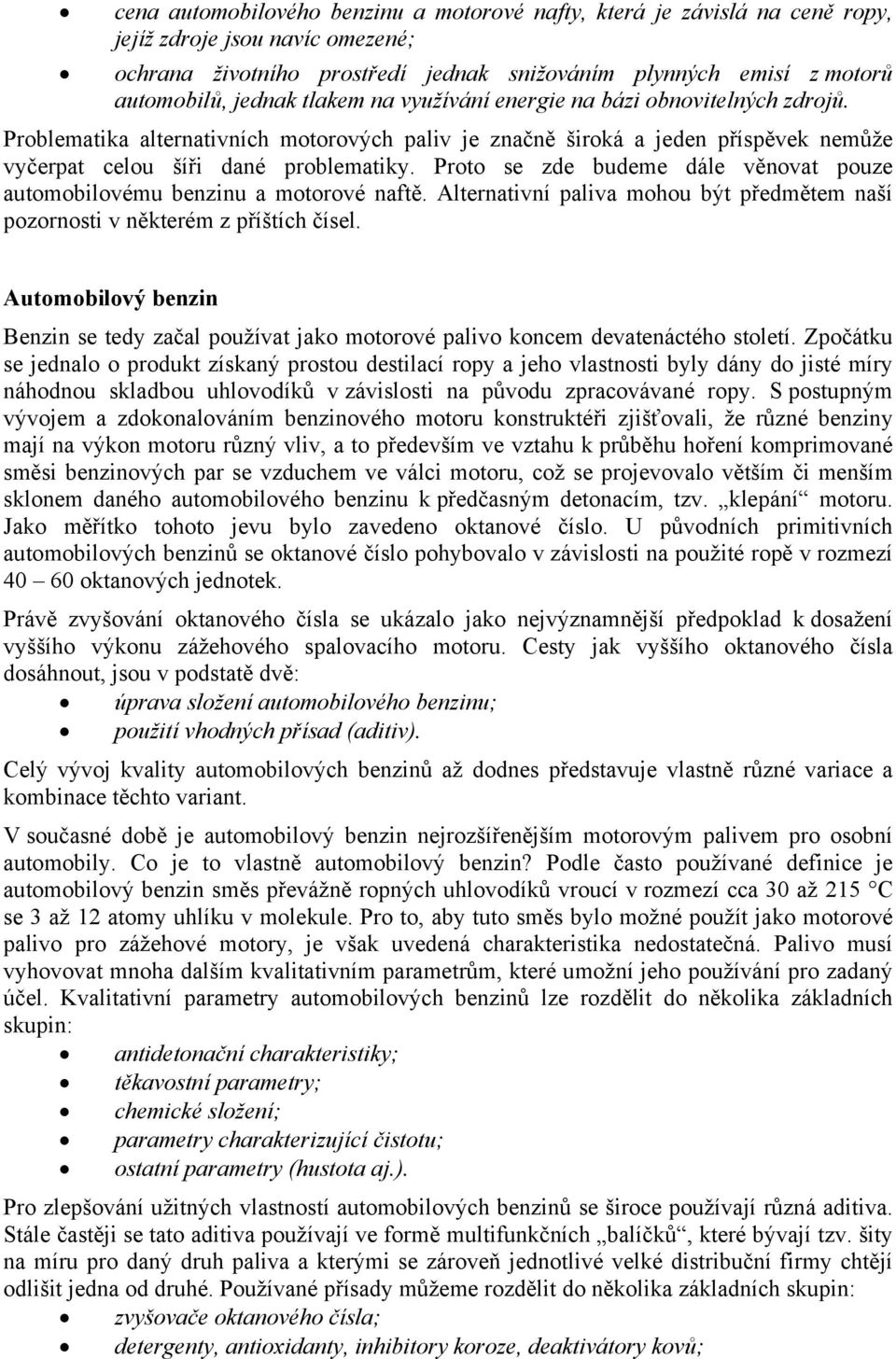 Proto se zde budeme dále věnovat pouze automobilovému benzinu a motorové naftě. Alternativní paliva mohou být předmětem naší pozornosti v některém z příštích čísel.