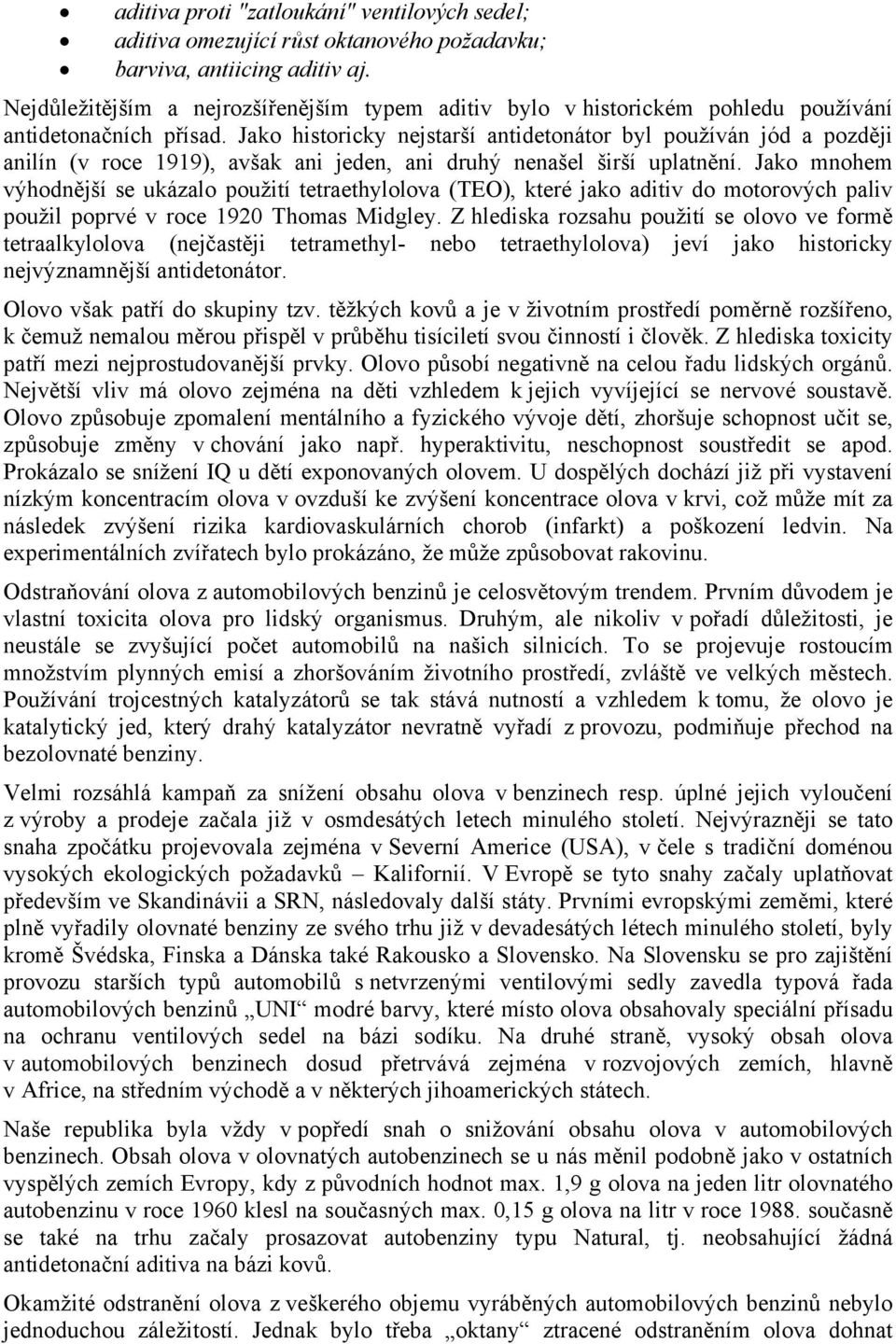 Jako historicky nejstarší antidetonátor byl používán jód a později anilín (v roce 1919), avšak ani jeden, ani druhý nenašel širší uplatnění.