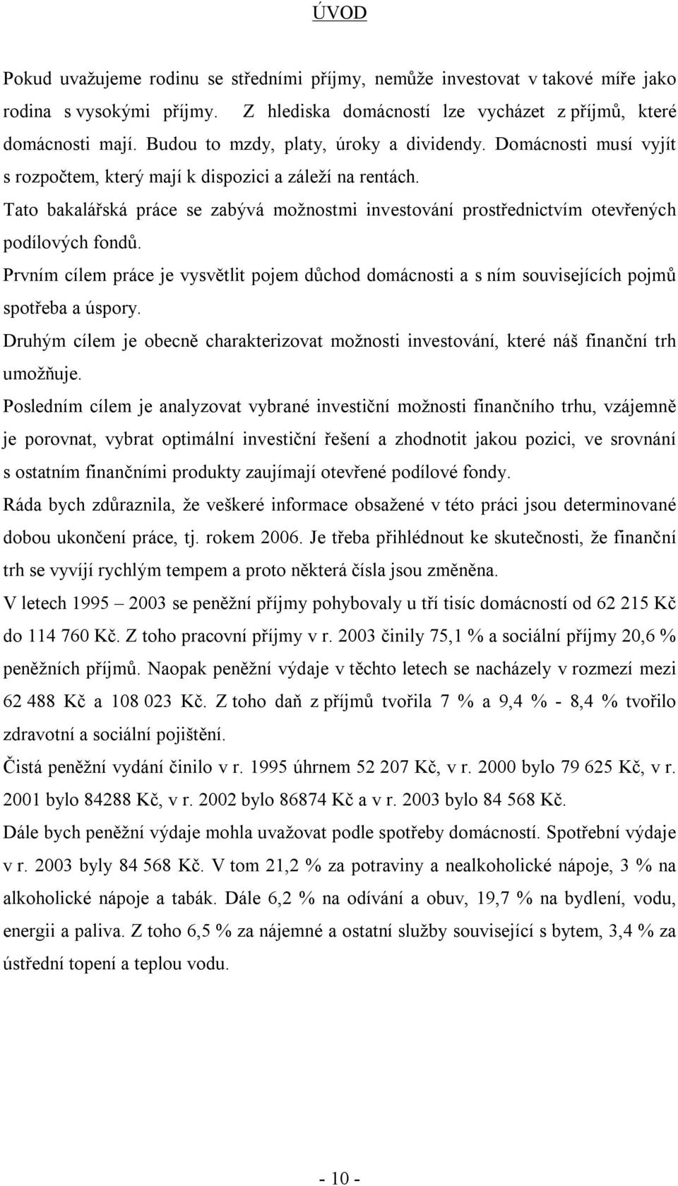 Tato bakalářská práce se zabývá možnostmi investování prostřednictvím otevřených podílových fondů.