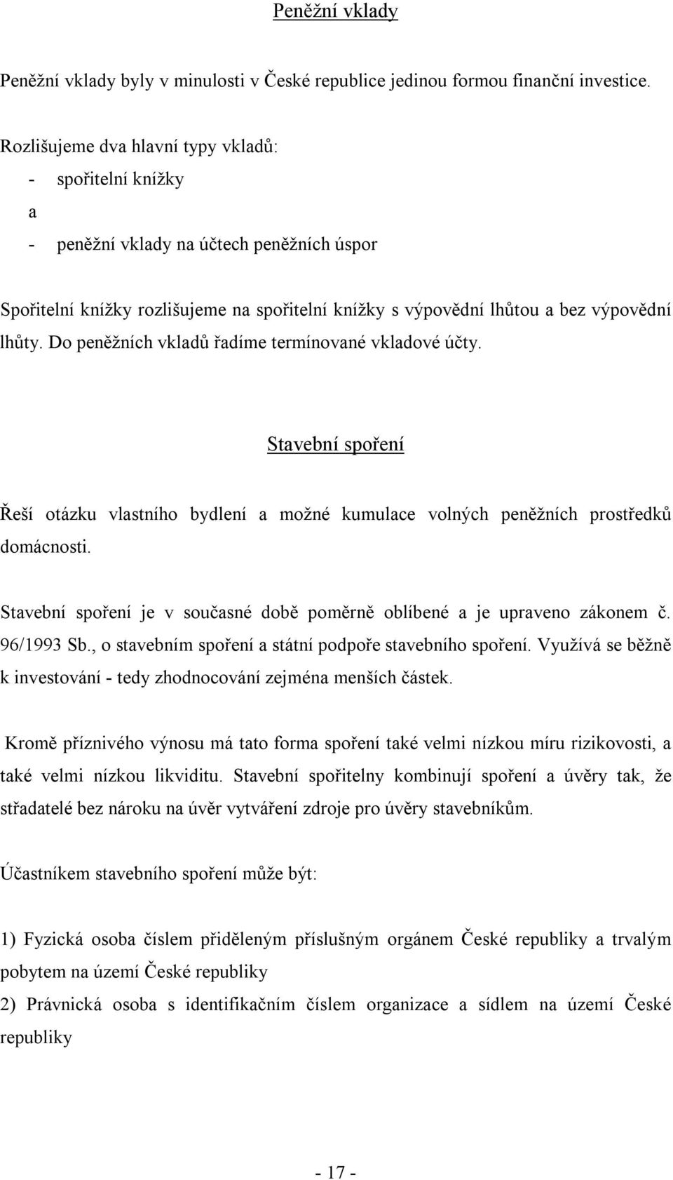 Do peněžních vkladů řadíme termínované vkladové účty. Stavební spoření Řeší otázku vlastního bydlení a možné kumulace volných peněžních prostředků domácnosti.