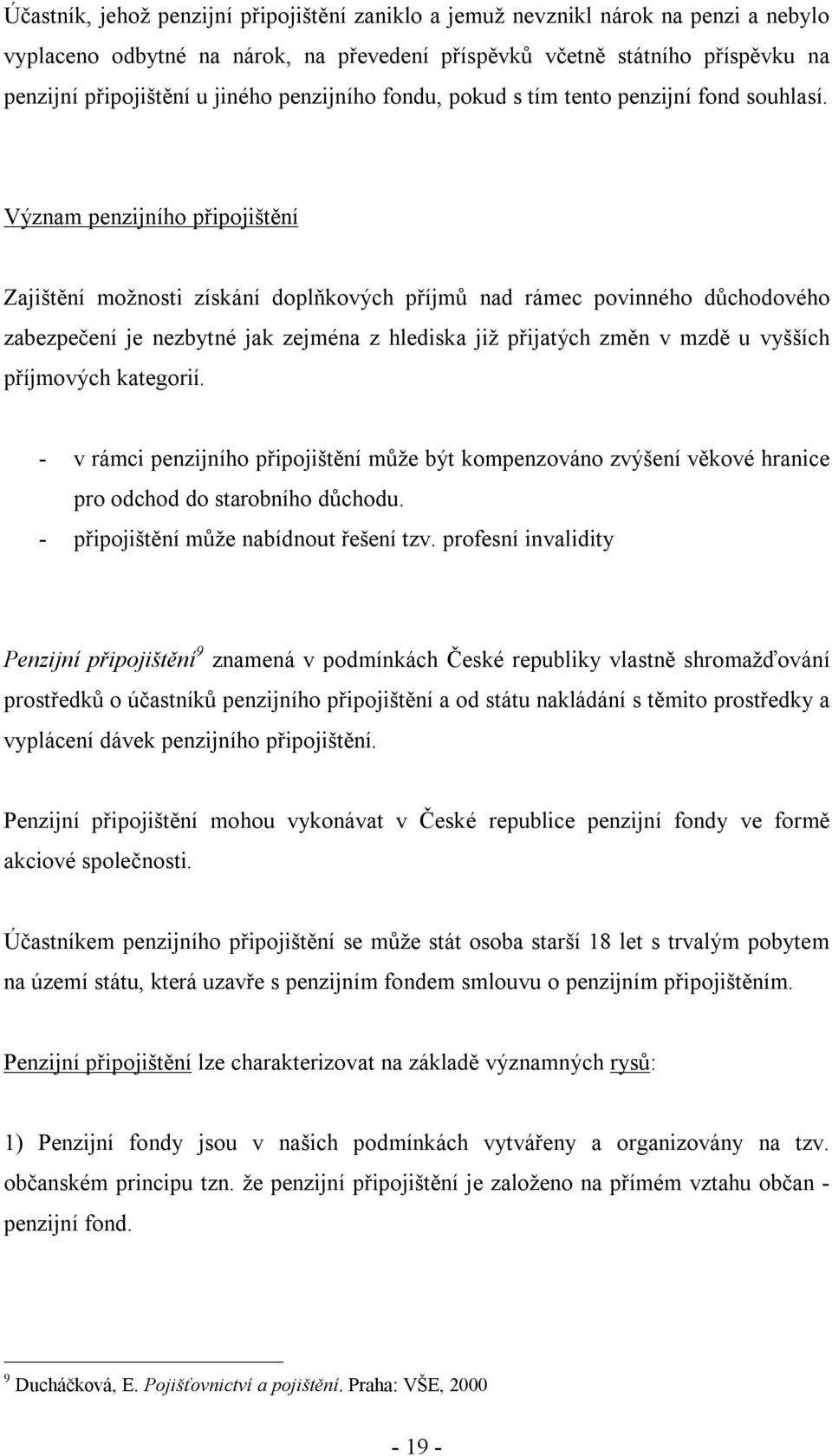 Význam penzijního připojištění Zajištění možnosti získání doplňkových příjmů nad rámec povinného důchodového zabezpečení je nezbytné jak zejména z hlediska již přijatých změn v mzdě u vyšších