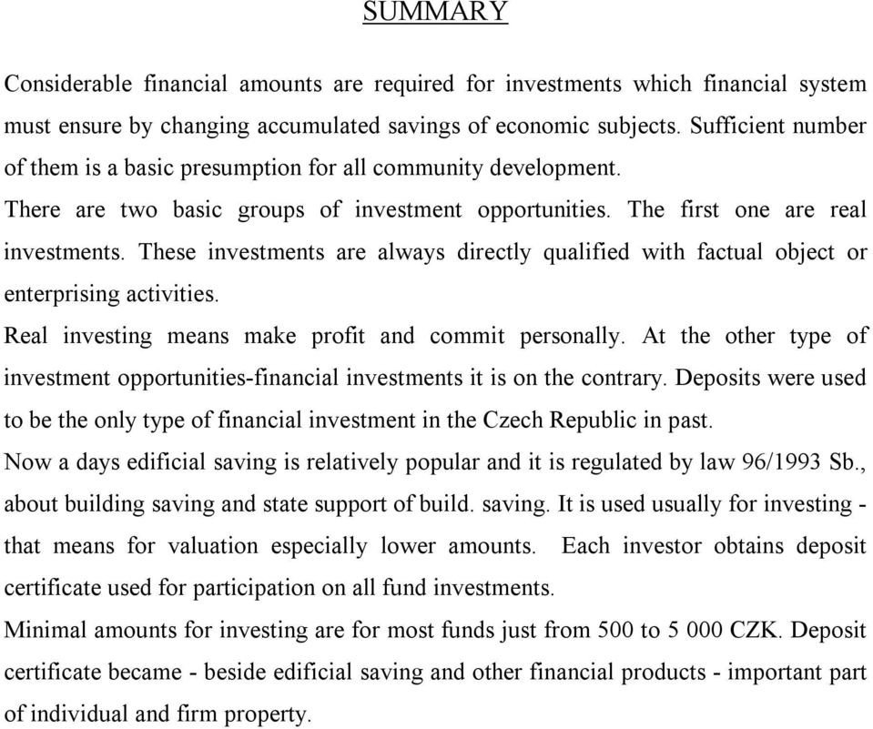 These investments are always directly qualified with factual object or enterprising activities. Real investing means make profit and commit personally.