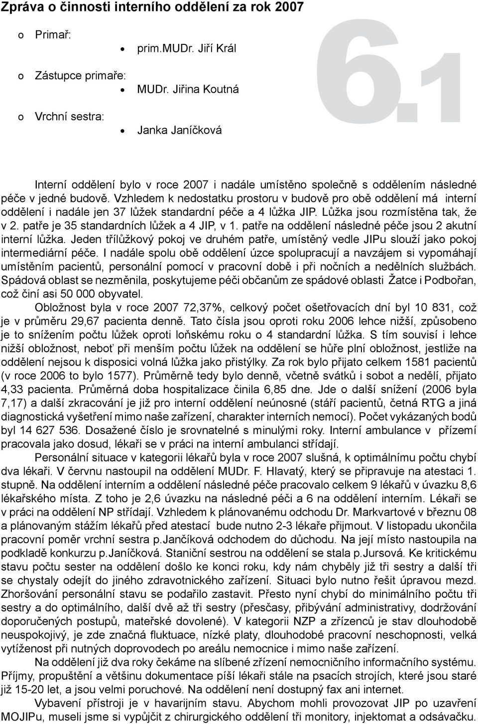 Vzhledem k nedstatku prstru v budvě pr bě ddělení má interní ddělení i nadále jen 37 lůžek standardní péče a 4 lůžka JIP. Lůžka jsu rzmístěna tak, že v 2. patře je 35 standardních lůžek a 4 JIP, v 1.