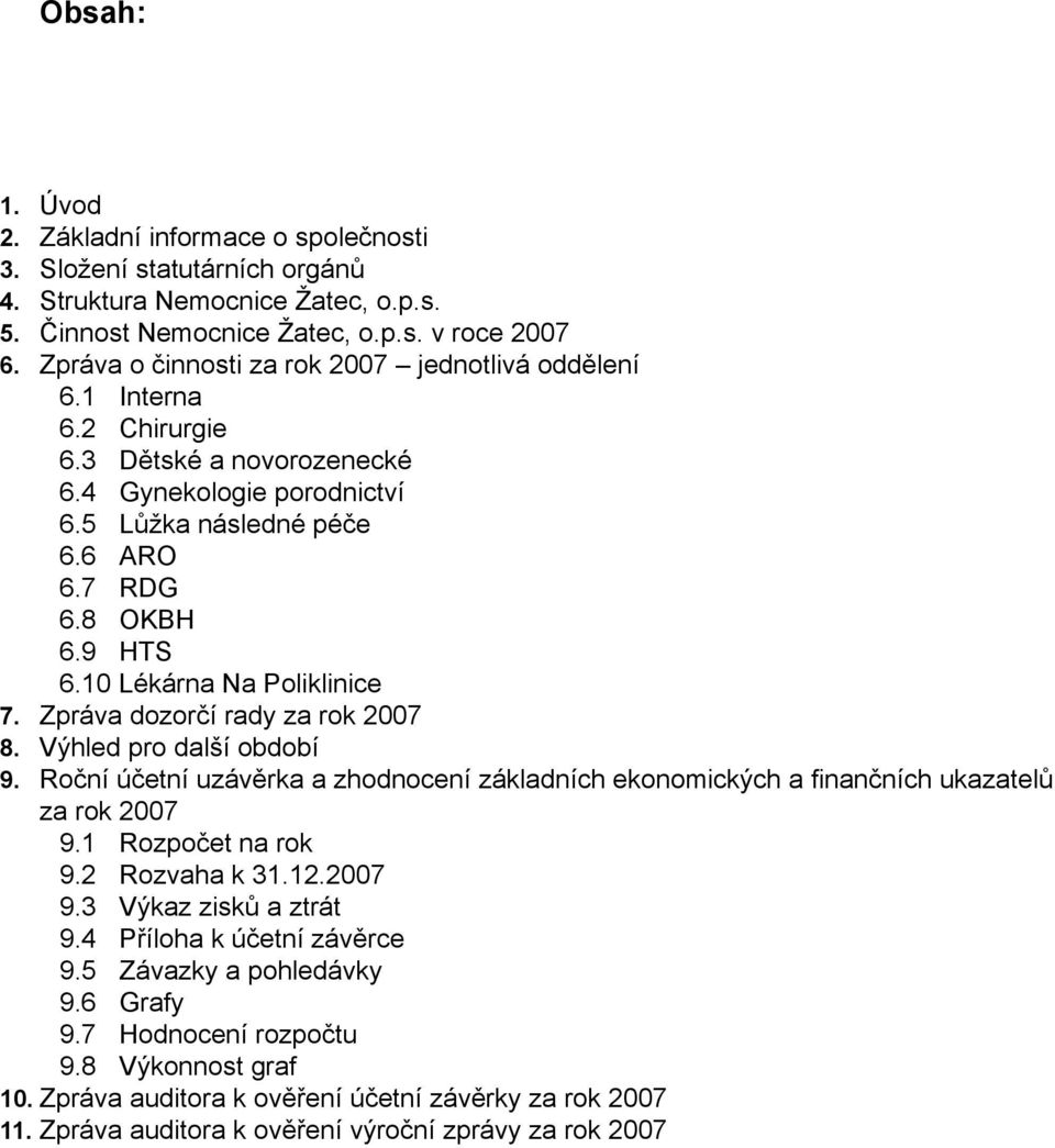 1 Lékárna Na Pliklinice 7. Zpráva dzrčí rady za rk 27 8. Výhled pr další bdbí 9. Rční účetní uzávěrka a zhdncení základních eknmických a finančních ukazatelů za rk 27 9.1 Rzpčet na rk 9.