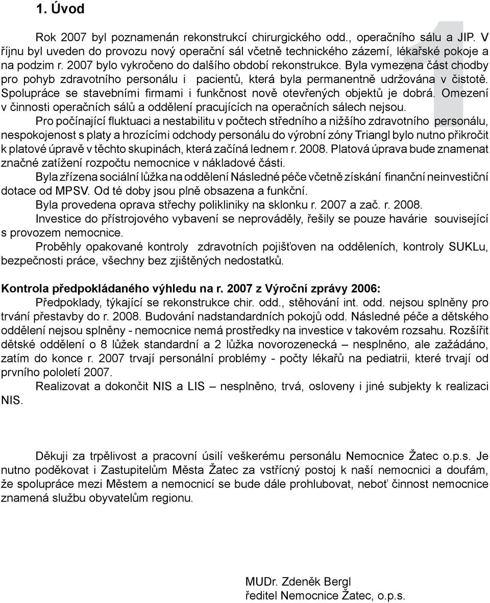 Splupráce se stavebními firmami i funkčnst nvě tevřených bjektů je dbrá. Omezení v činnsti peračních sálů a ddělení pracujících na peračních sálech nejsu.