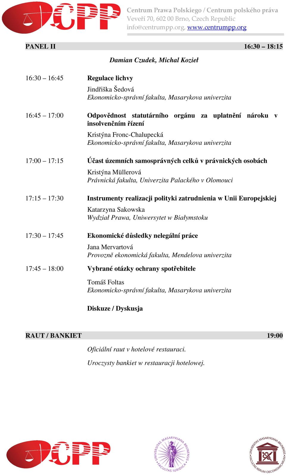 Univerzita Palackého v Olomouci 17:15 17:30 Instrumenty realizacji polityki zatrudnienia w Unii Europejskiej Katarzyna Sakowska 17:30 17:45 Ekonomické důsledky nelegální práce Jana Mervartová