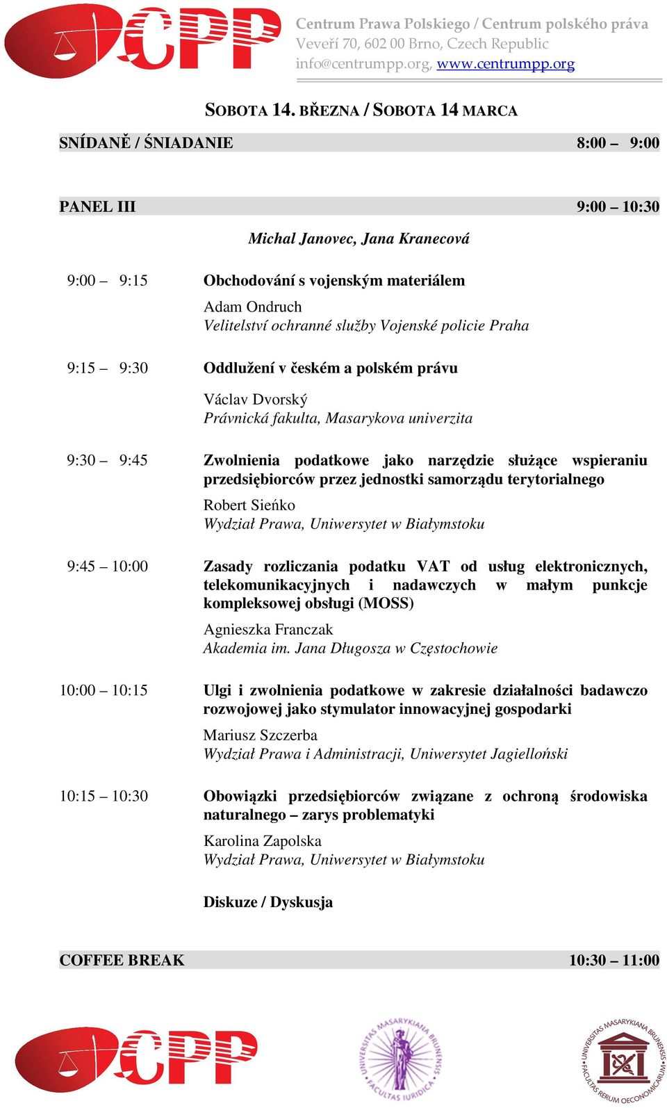 Vojenské policie Praha 9:15 9:30 Oddlužení v českém a polském právu Václav Dvorský 9:30 9:45 Zwolnienia podatkowe jako narzędzie służące wspieraniu przedsiębiorców przez jednostki samorządu