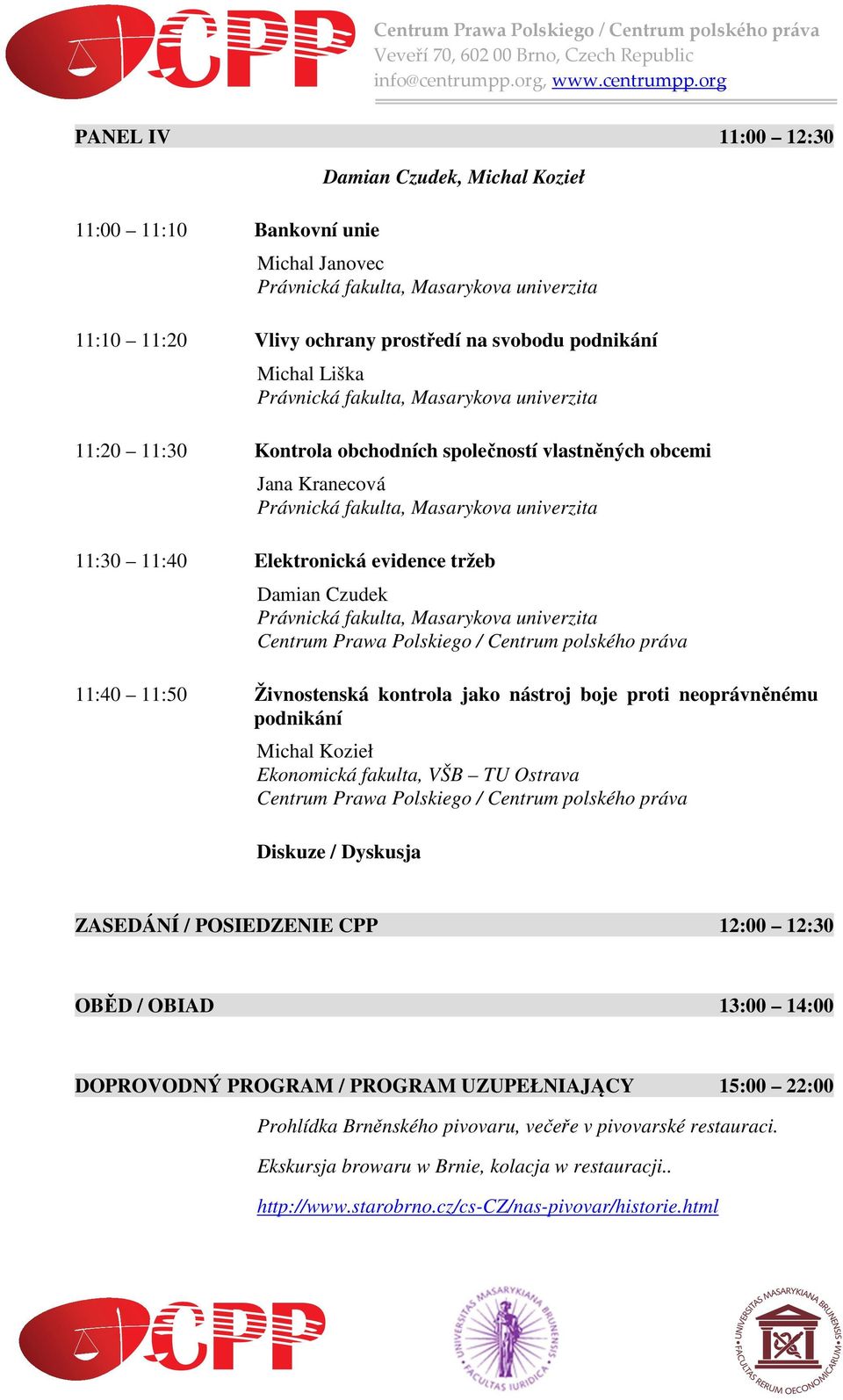 podnikání Michal Kozieł Ekonomická fakulta, VŠB TU Ostrava Centrum Prawa Polskiego / Centrum polského práva ZASEDÁNÍ / POSIEDZENIE CPP 12:00 12:30 OBĚD / OBIAD 13:00 14:00 DOPROVODNÝ PROGRAM /