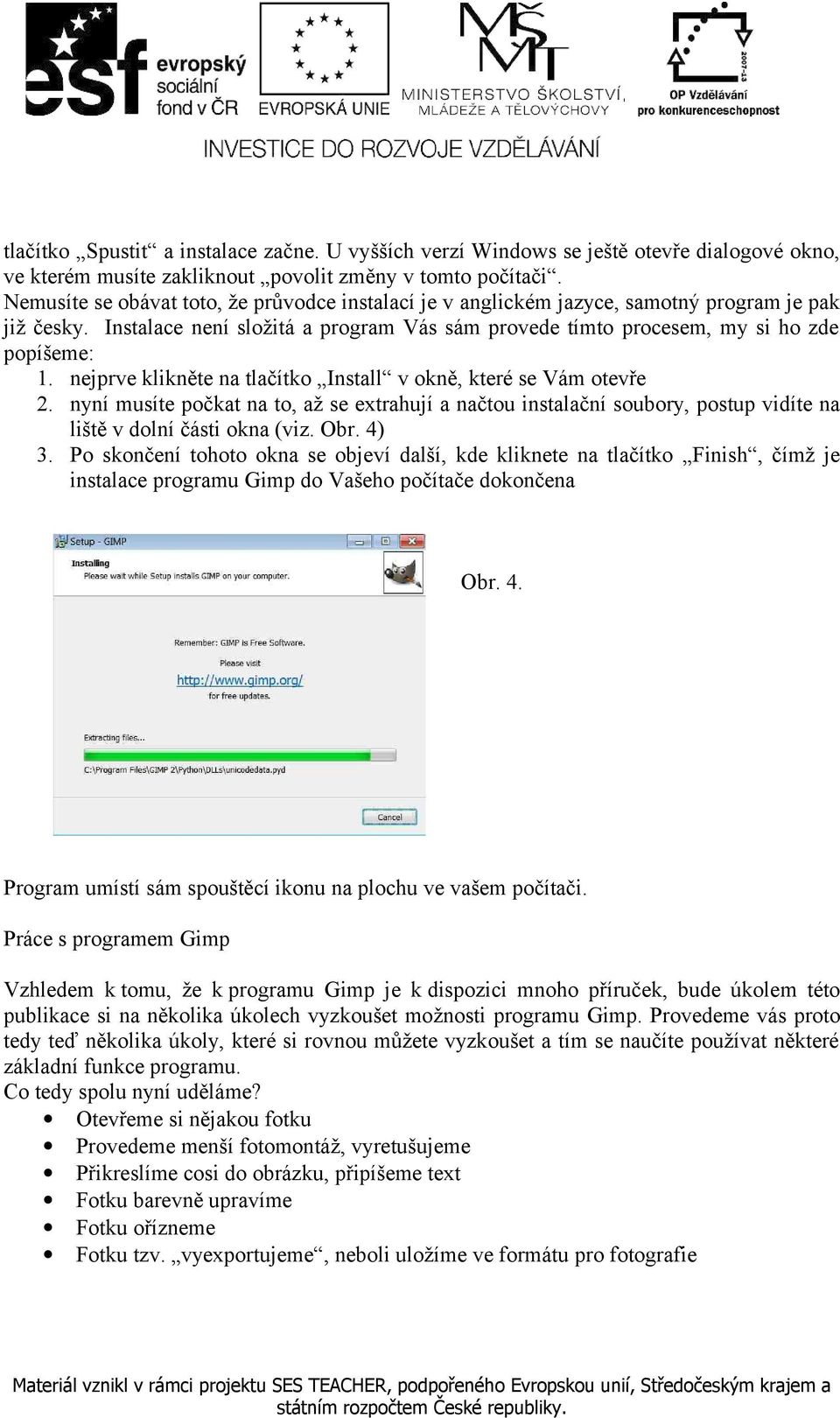 nejprve klikněte na tlačítko Install v okně, které se Vám otevře 2. nyní musíte počkat na to, až se extrahují a načtou instalační soubory, postup vidíte na liště v dolní části okna (viz. Obr. 4) 3.