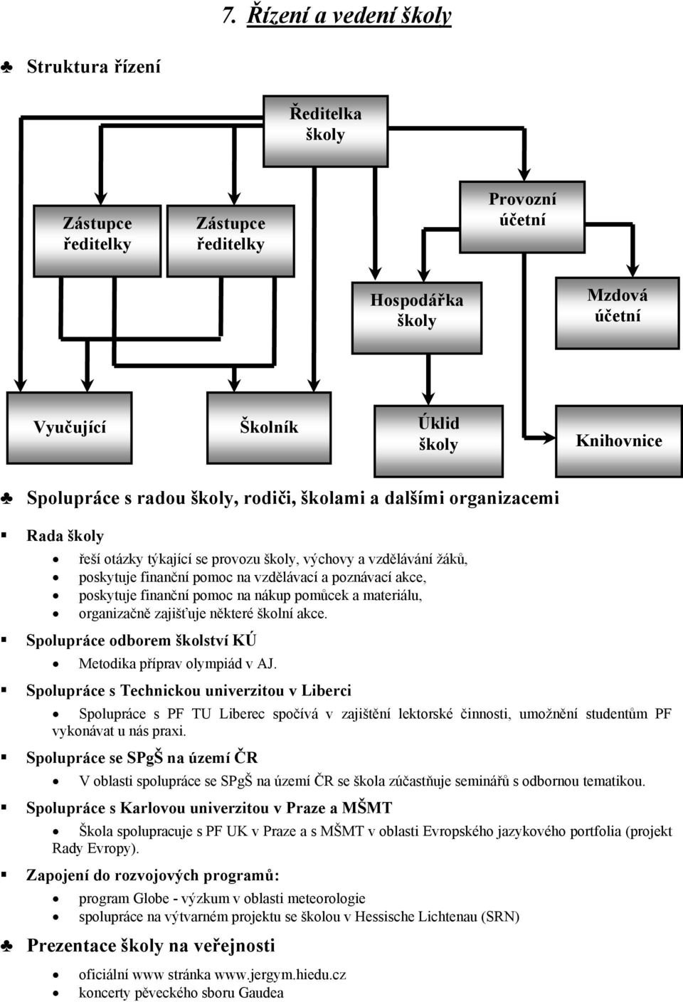 finanční pomoc na nákup pomůcek a materiálu, organizačně zajišťuje některé školní akce. Spolupráce odborem školství KÚ Metodika příprav olympiád v AJ.