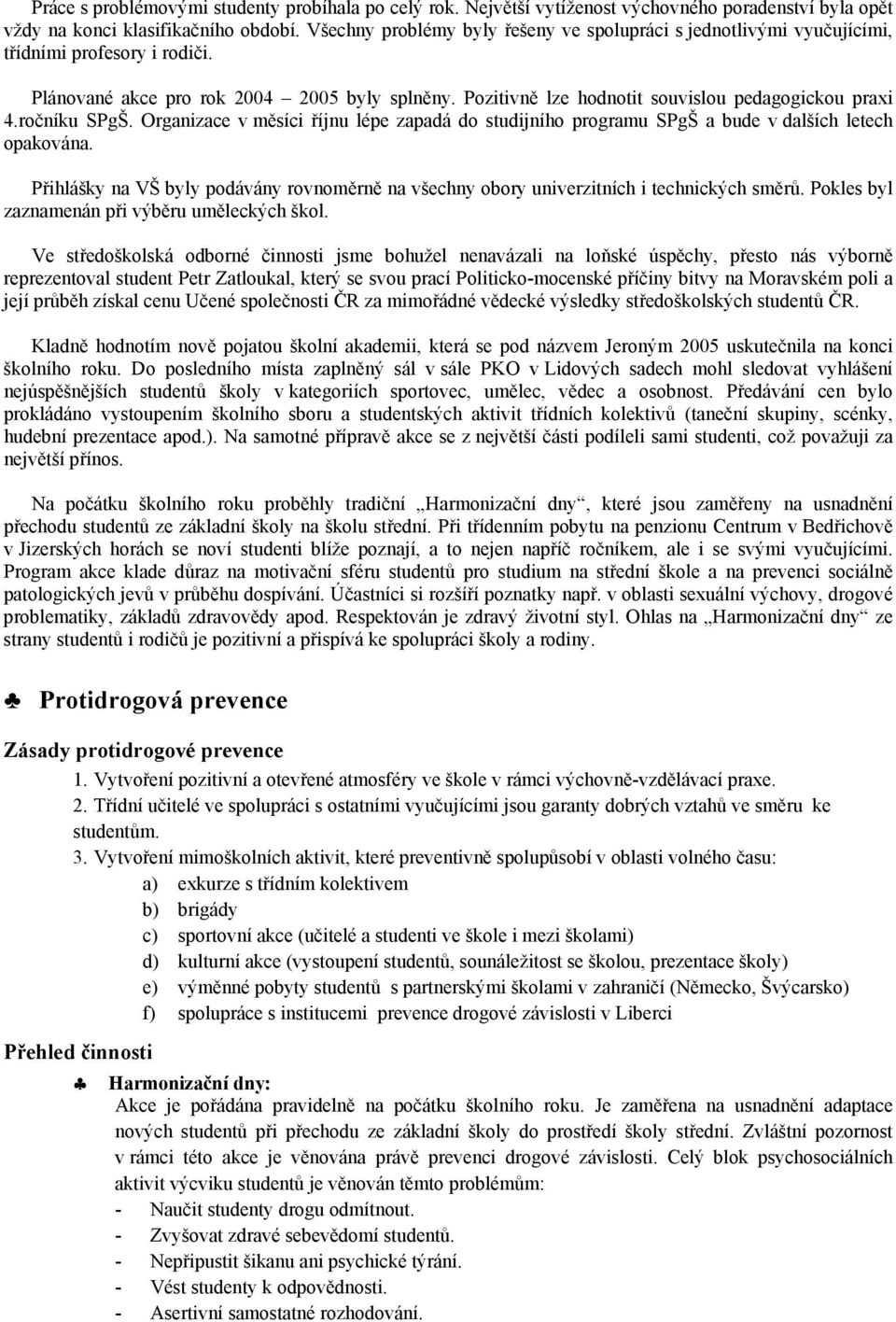 Pozitivně lze hodnotit souvislou pedagogickou praxi 4.ročníku SPgŠ. Organizace v měsíci říjnu lépe zapadá do studijního programu SPgŠ a bude v dalších letech opakována.