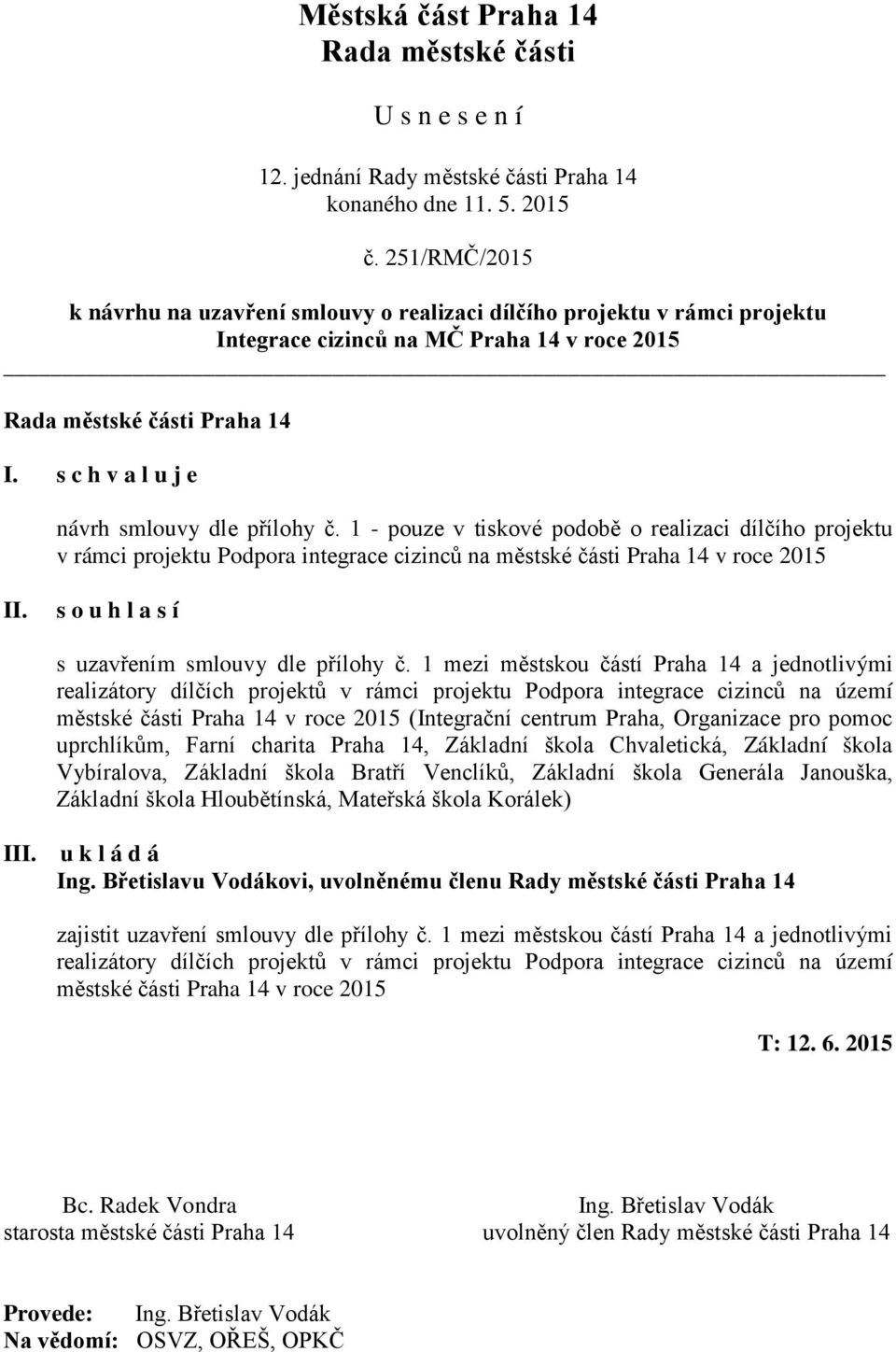 1 mezi městskou částí Praha 14 a jednotlivými realizátory dílčích projektů v rámci projektu Podpora integrace cizinců na území městské části Praha 14 v roce 2015 (Integrační centrum Praha, Organizace