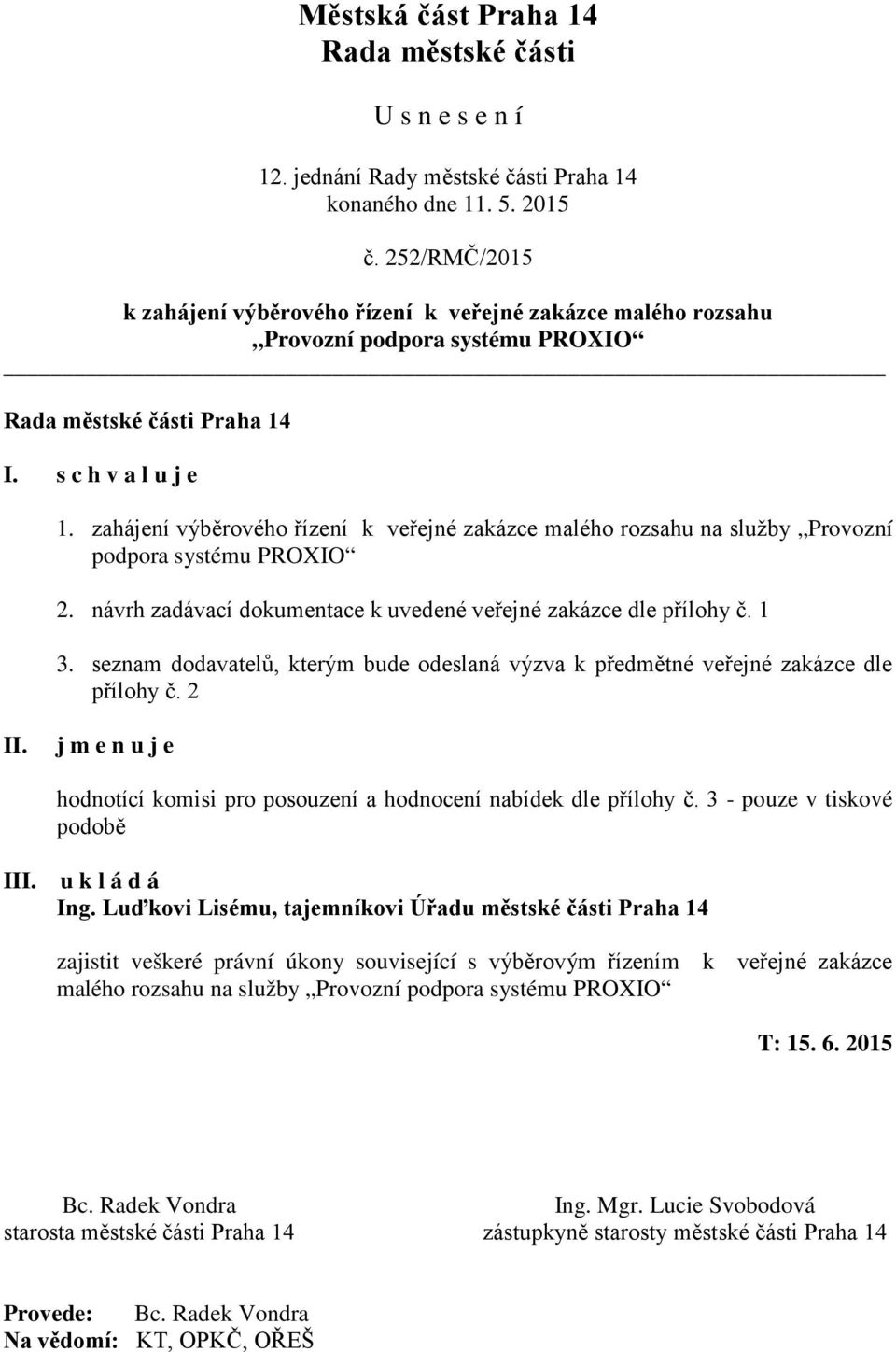 seznam dodavatelů, kterým bude odeslaná výzva k předmětné veřejné zakázce dle přílohy č. 2 j m e n u j e hodnotící komisi pro posouzení a hodnocení nabídek dle přílohy č.