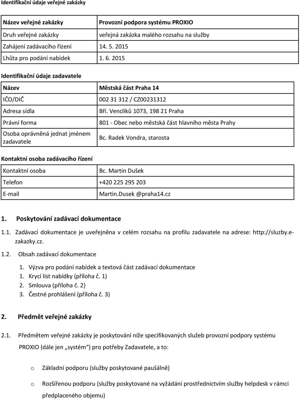 Venclíků 1073, 198 21 Praha Právní forma 801 - Obec nebo městská část hlavního města Prahy Osoba oprávněná jednat jménem zadavatele, starosta Kontaktní osoba zadávacího řízení Kontaktní osoba Bc.