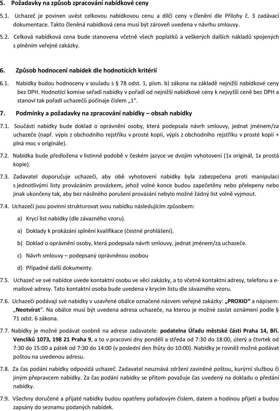Celková nabídková cena bude stanovena včetně všech poplatků a veškerých dalších nákladů spojených s plněním veřejné zakázky. 6. Způsob hodnocení nabídek dle hodnotících kritérií 6.1.